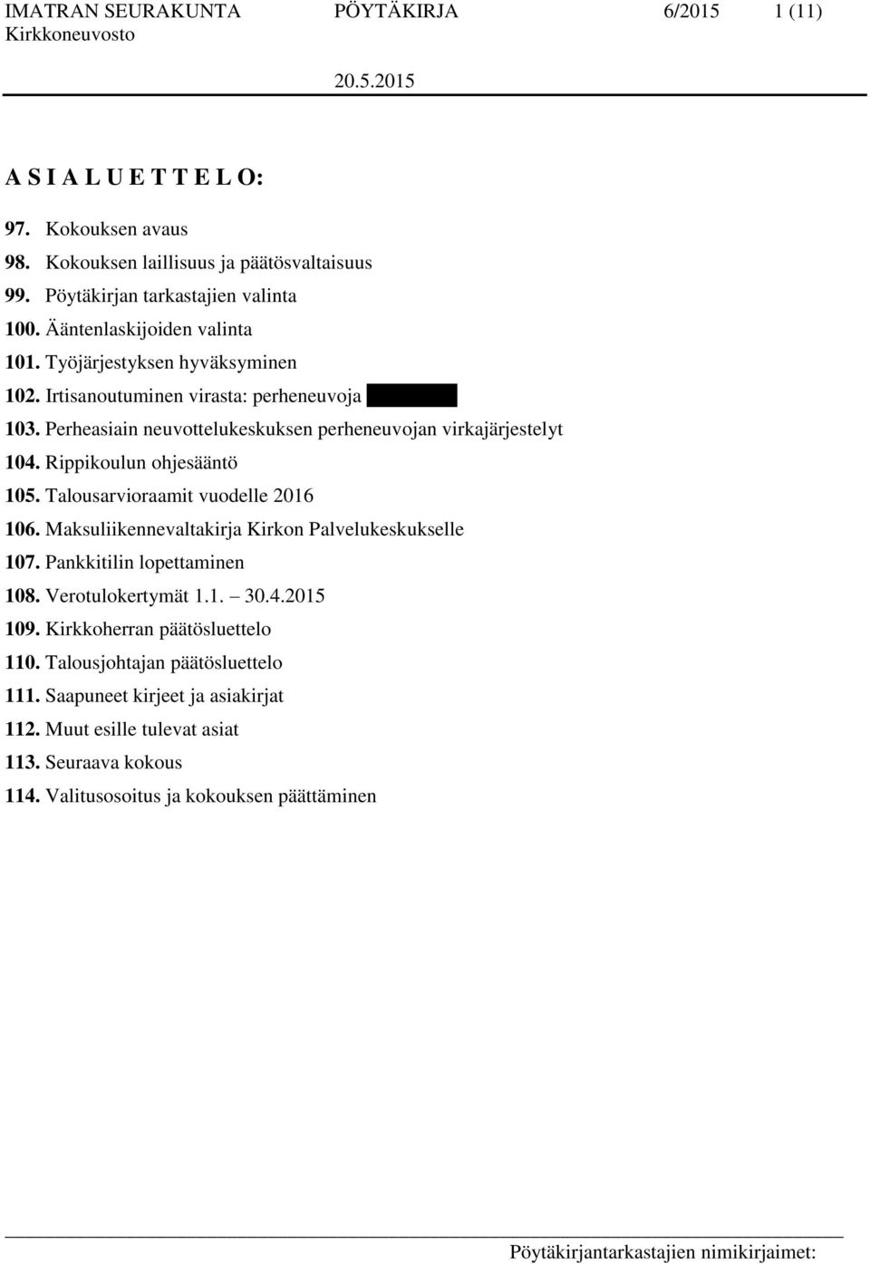 Perheasiain neuvottelukeskuksen perheneuvojan virkajärjestelyt 104. Rippikoulun ohjesääntö 105. Talousarvioraamit vuodelle 2016 106. Maksuliikennevaltakirja Kirkon Palvelukeskukselle 107.