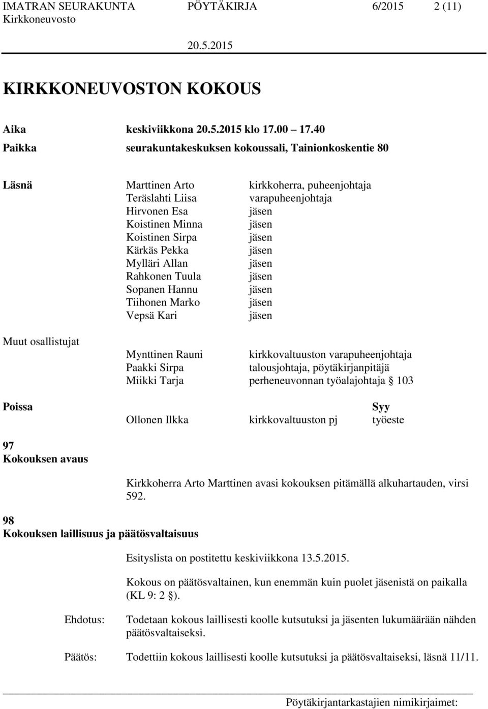 Sirpa jäsen Kärkäs Pekka jäsen Mylläri Allan jäsen Rahkonen Tuula jäsen Sopanen Hannu jäsen Tiihonen Marko jäsen Vepsä Kari jäsen Muut osallistujat Poissa Mynttinen Rauni kirkkovaltuuston