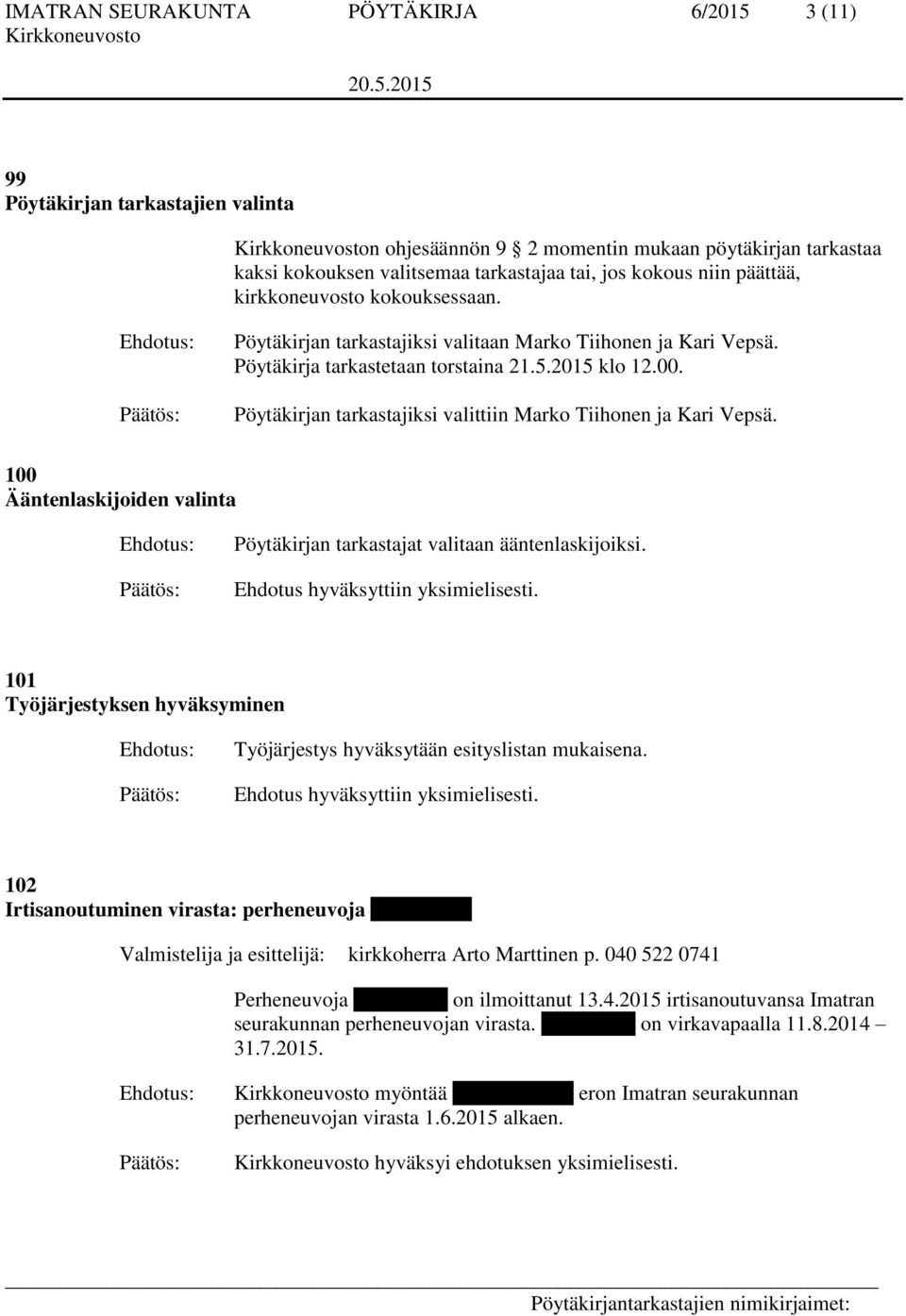 Pöytäkirjan tarkastajiksi valittiin Marko Tiihonen ja Kari Vepsä. 100 Ääntenlaskijoiden valinta Pöytäkirjan tarkastajat valitaan ääntenlaskijoiksi. Ehdotus hyväksyttiin yksimielisesti.