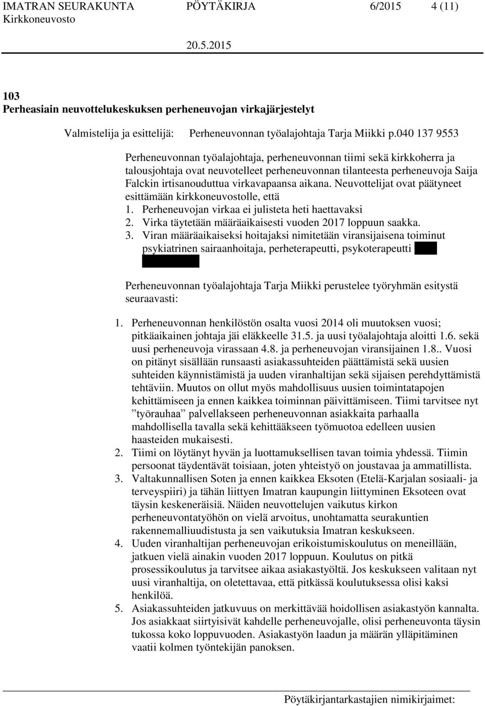 aikana. Neuvottelijat ovat päätyneet esittämään kirkkoneuvostolle, että 1. Perheneuvojan virkaa ei julisteta heti haettavaksi 2. Virka täytetään määräaikaisesti vuoden 2017 loppuun saakka. 3.