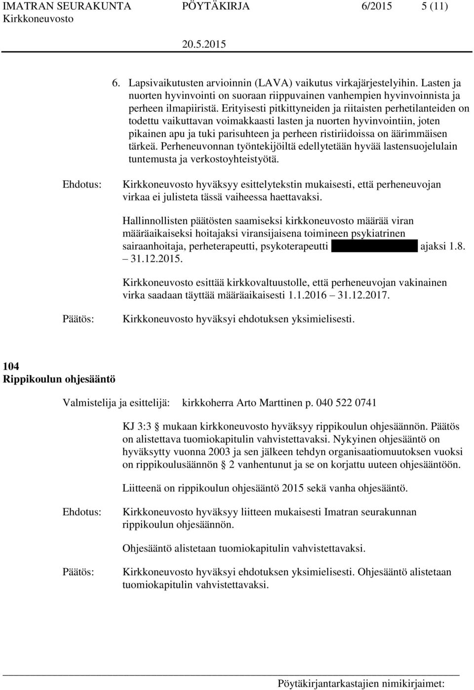 Erityisesti pitkittyneiden ja riitaisten perhetilanteiden on todettu vaikuttavan voimakkaasti lasten ja nuorten hyvinvointiin, joten pikainen apu ja tuki parisuhteen ja perheen ristiriidoissa on