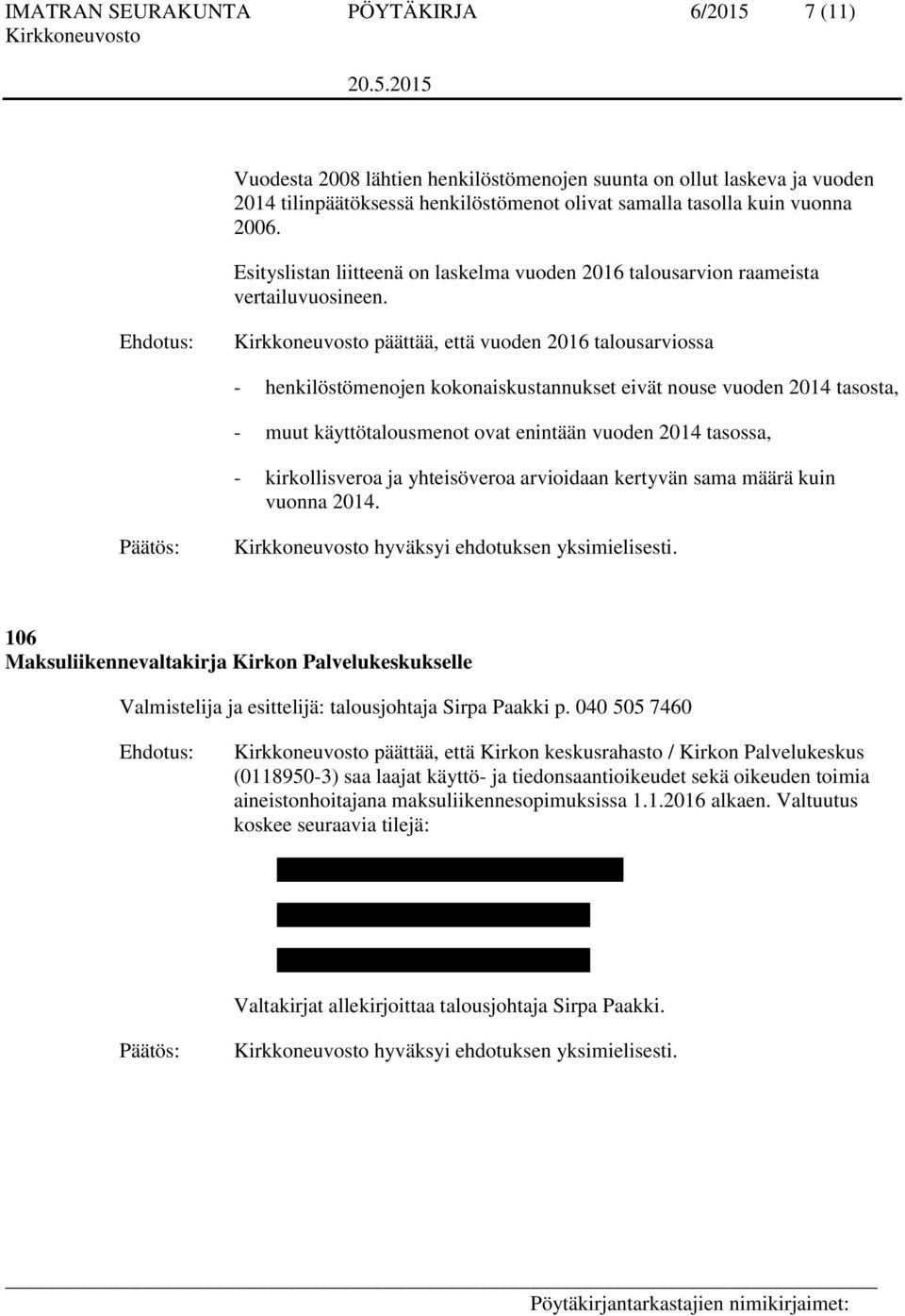 päättää, että vuoden 2016 talousarviossa - henkilöstömenojen kokonaiskustannukset eivät nouse vuoden 2014 tasosta, - muut käyttötalousmenot ovat enintään vuoden 2014 tasossa, - kirkollisveroa ja