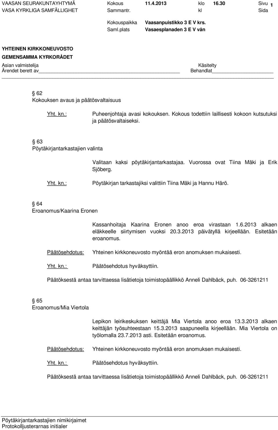 64 Eroanomus/Kaarina Eronen Kassanhoitaja Kaarina Eronen anoo eroa virastaan 1.6.2013 alkaen eläkkeelle siirtymisen vuoksi 20.3.2013 päivätyllä kirjeellään. Esitetään eroanomus.