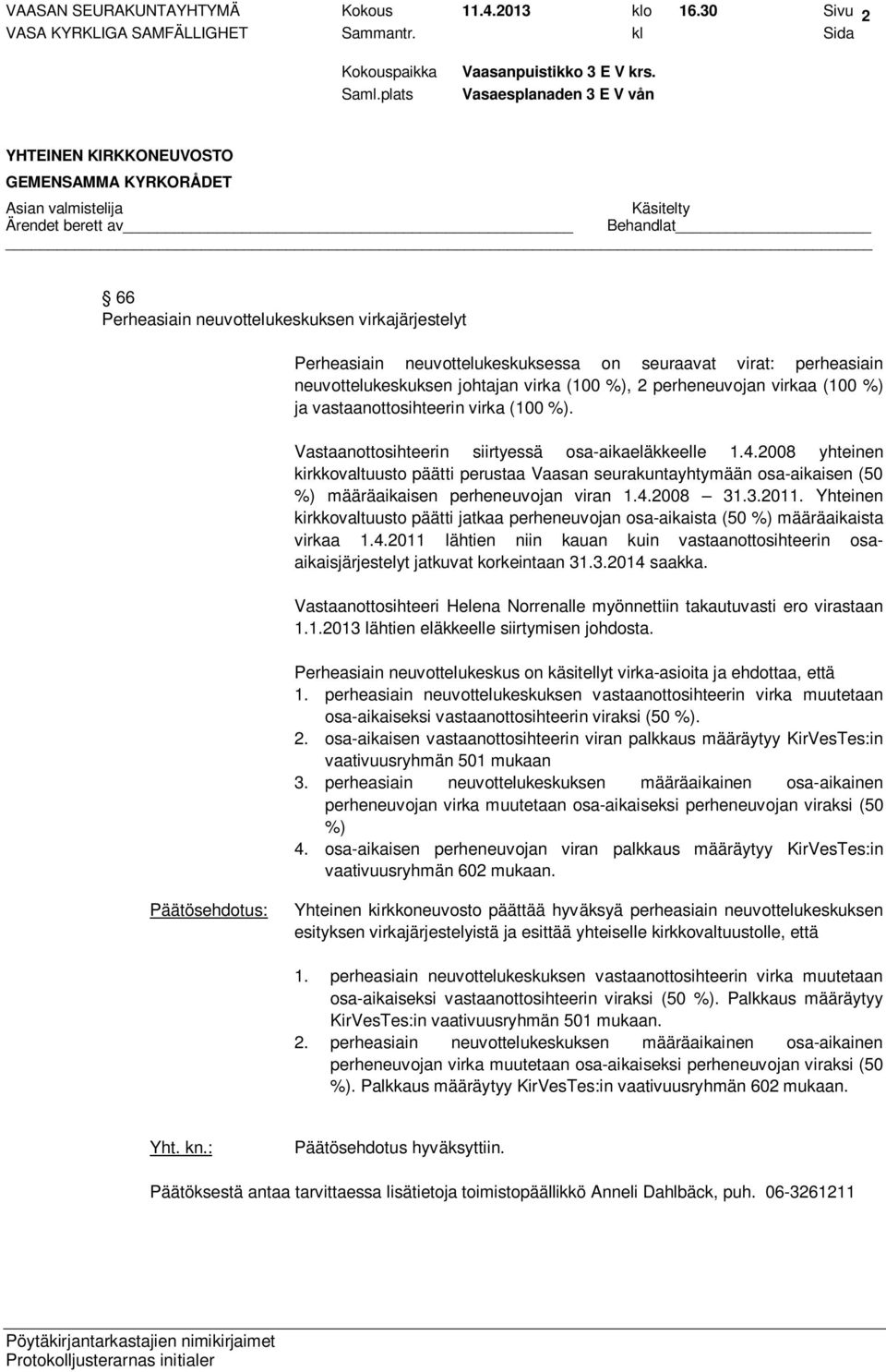 %) ja vastaanottosihteerin virka (100 %). Vastaanottosihteerin siirtyessä osa-aikaeläkkeelle 1.4.