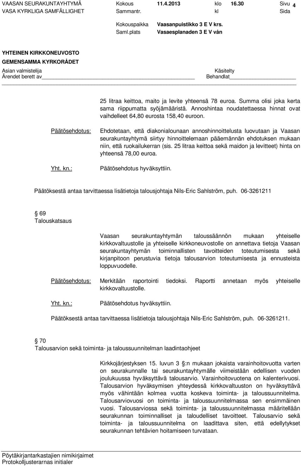 Ehdotetaan, että diakonialounaan annoshinnoittelusta luovutaan ja Vaasan seurakuntayhtymä siirtyy hinnoittelemaan pääemännän ehdotuksen mukaan niin, että ruokailukerran (sis.