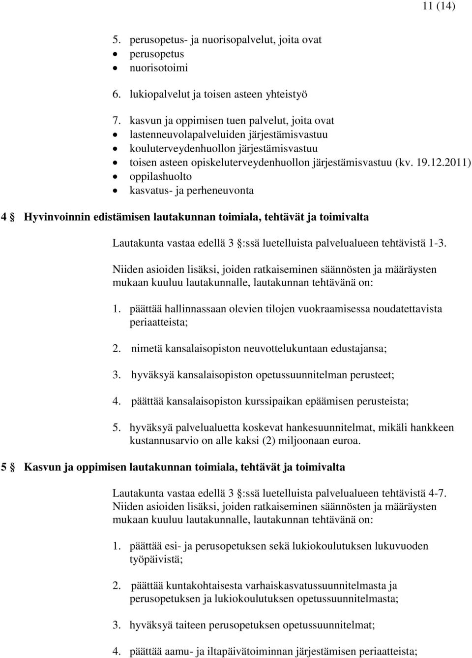 2011) oppilashuolto kasvatus- ja perheneuvonta 4 Hyvinvoinnin edistämisen lautakunnan toimiala, tehtävät ja toimivalta Lautakunta vastaa edellä 3 :ssä luetelluista palvelualueen tehtävistä 1-3.