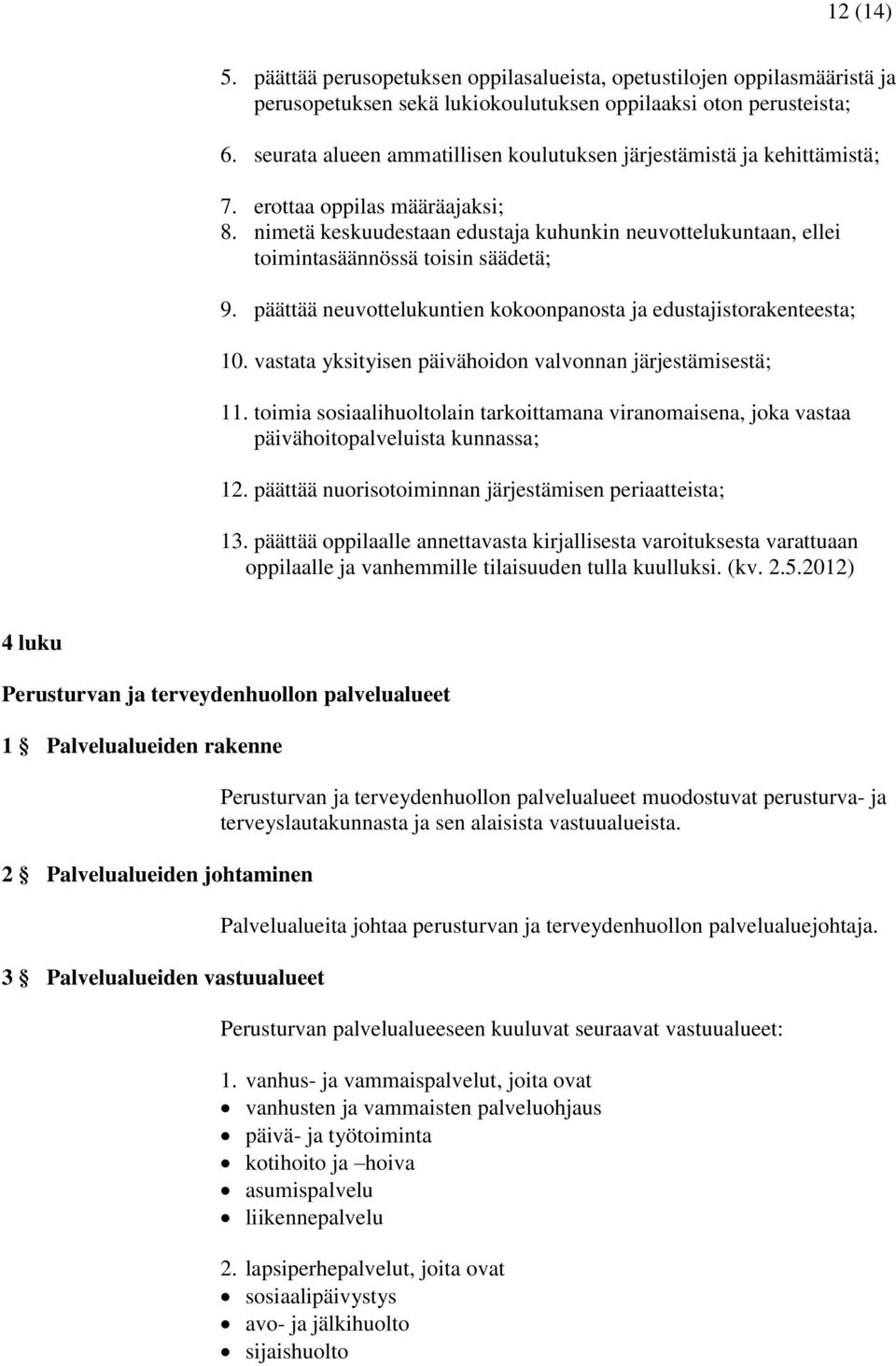 nimetä keskuudestaan edustaja kuhunkin neuvottelukuntaan, ellei toimintasäännössä toisin säädetä; 9. päättää neuvottelukuntien kokoonpanosta ja edustajistorakenteesta; 10.