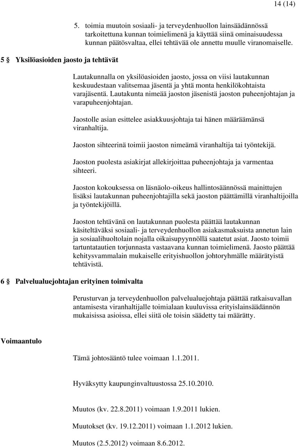 Lautakunnalla on yksilöasioiden jaosto, jossa on viisi lautakunnan keskuudestaan valitsemaa jäsentä ja yhtä monta henkilökohtaista varajäsentä.