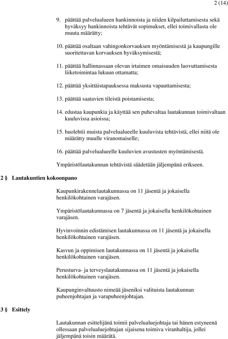 päättää osaltaan vahingonkorvauksen myöntämisestä ja kaupungille suoritettavan korvauksen hyväksymisestä; 11.