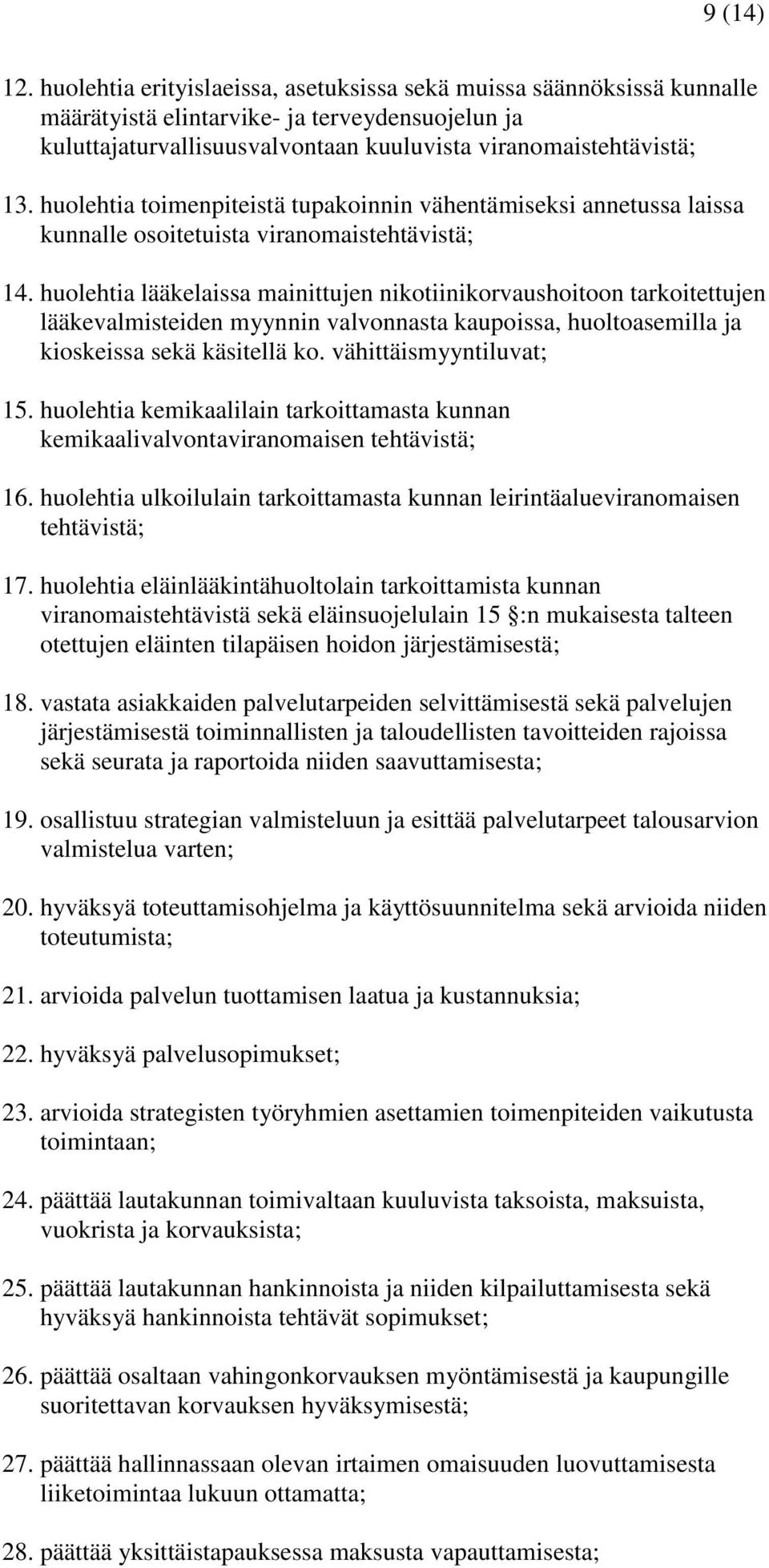 huolehtia lääkelaissa mainittujen nikotiinikorvaushoitoon tarkoitettujen lääkevalmisteiden myynnin valvonnasta kaupoissa, huoltoasemilla ja kioskeissa sekä käsitellä ko. vähittäismyyntiluvat; 15.