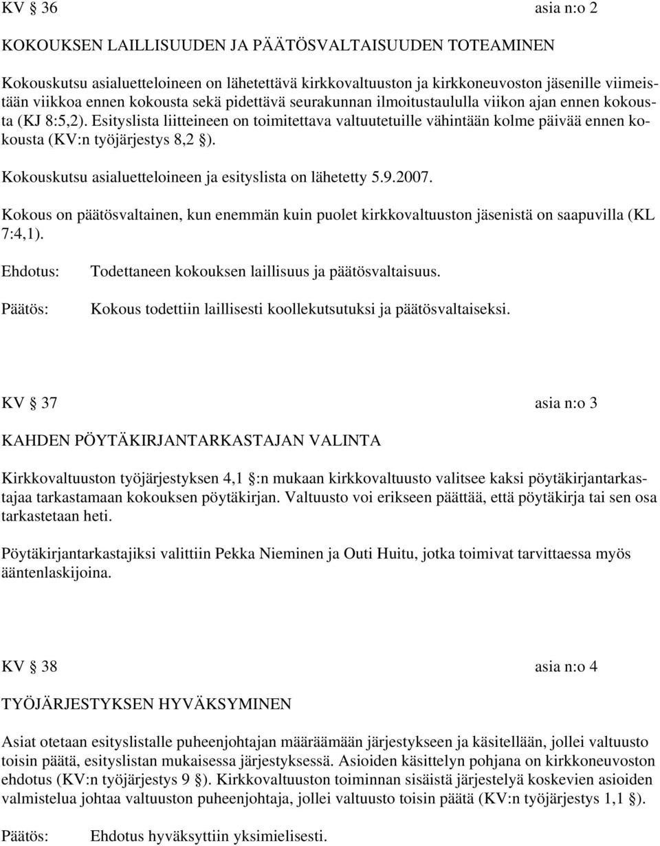 Esityslista liitteineen on toimitettava valtuutetuille vähintään kolme päivää ennen kokousta (KV:n työjärjestys 8,2 ). Kokouskutsu asialuetteloineen ja esityslista on lähetetty 5.9.2007.