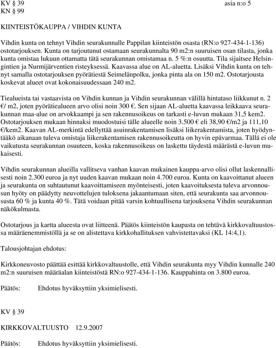 Tila sijaitsee Helsingintien ja Nurmijärventien risteyksessä. Kaavassa alue on AL-aluetta. Lisäksi Vihdin kunta on tehnyt samalla ostotarjouksen pyörätiestä Seimelänpolku, jonka pinta ala on 150 m2.