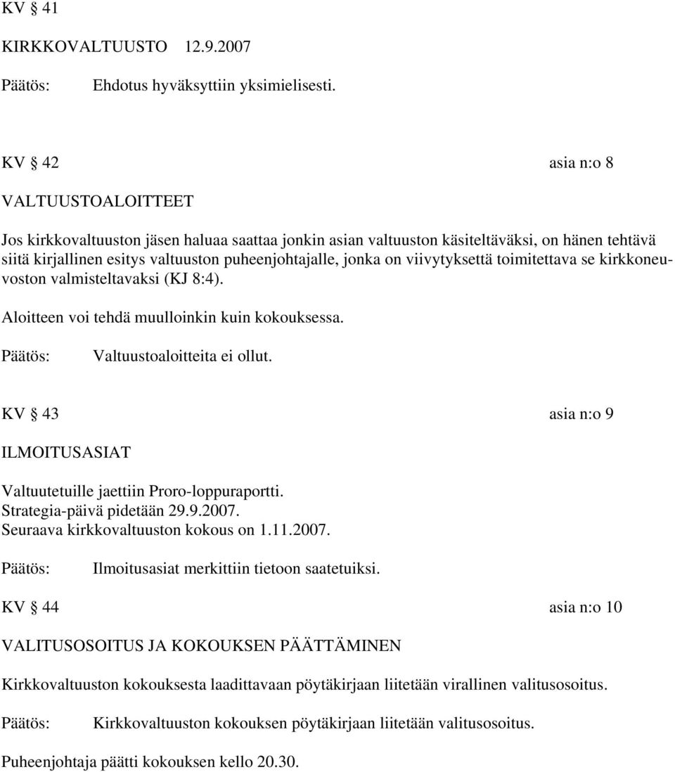 on viivytyksettä toimitettava se kirkkoneuvoston valmisteltavaksi (KJ 8:4). Aloitteen voi tehdä muulloinkin kuin kokouksessa. Valtuustoaloitteita ei ollut.