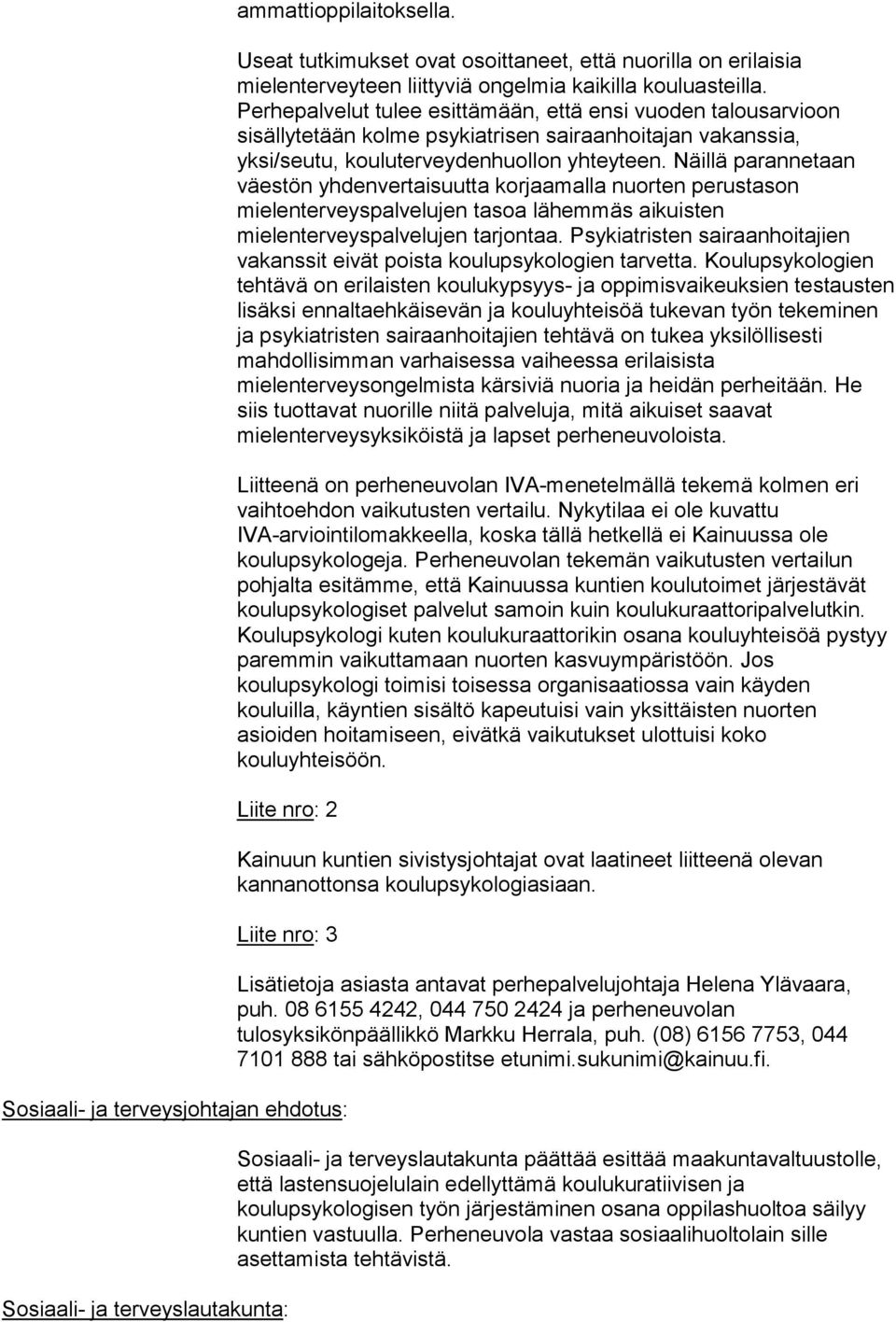 Näillä parannetaan väestön yhdenvertaisuutta korjaamalla nuorten perustason mielenterveyspalvelujen tasoa lähemmäs aikuisten mielenterveyspalvelujen tarjontaa.