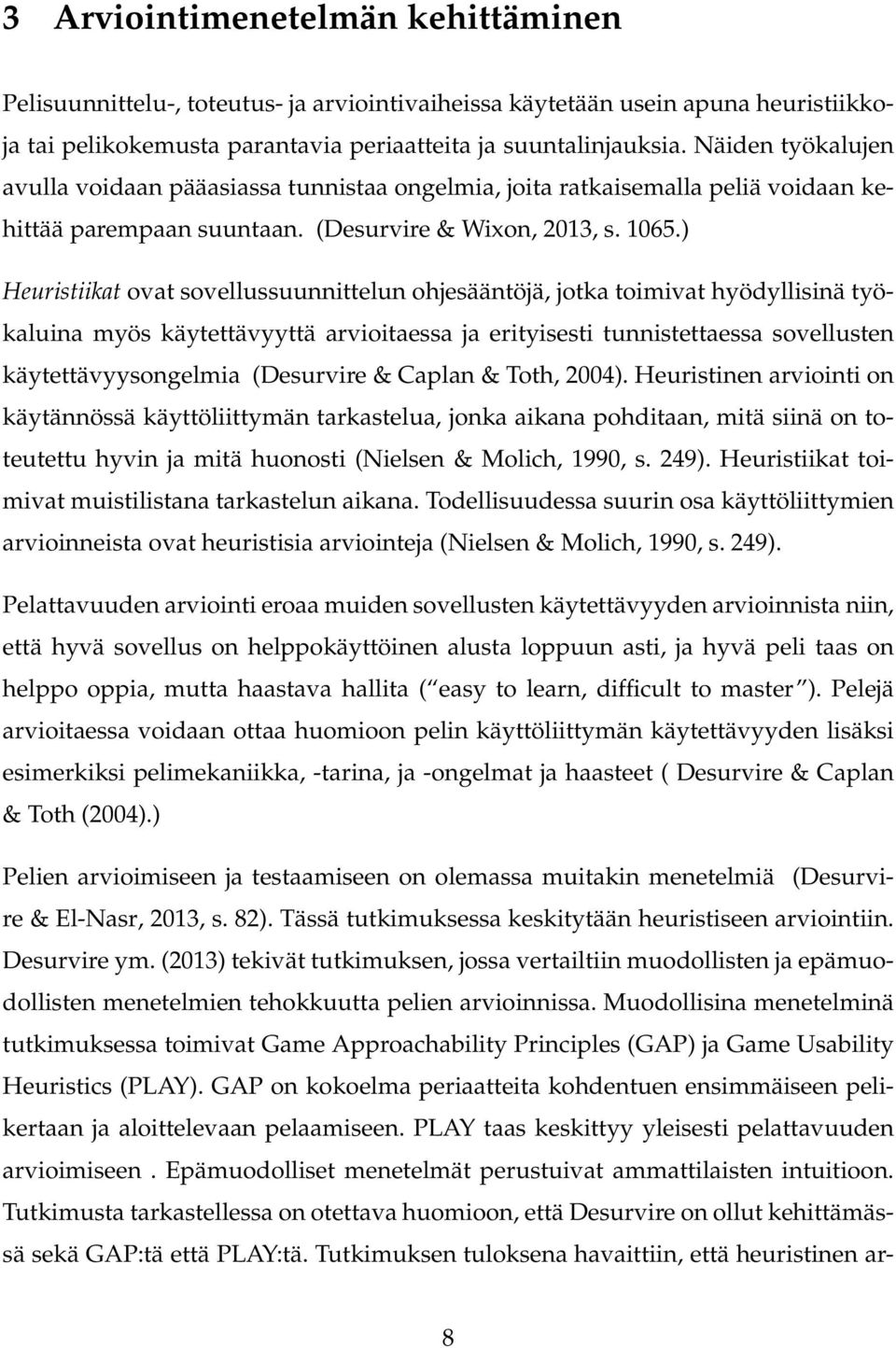 ) Heuristiikat ovat sovellussuunnittelun ohjesääntöjä, jotka toimivat hyödyllisinä työkaluina myös käytettävyyttä arvioitaessa ja erityisesti tunnistettaessa sovellusten käytettävyysongelmia