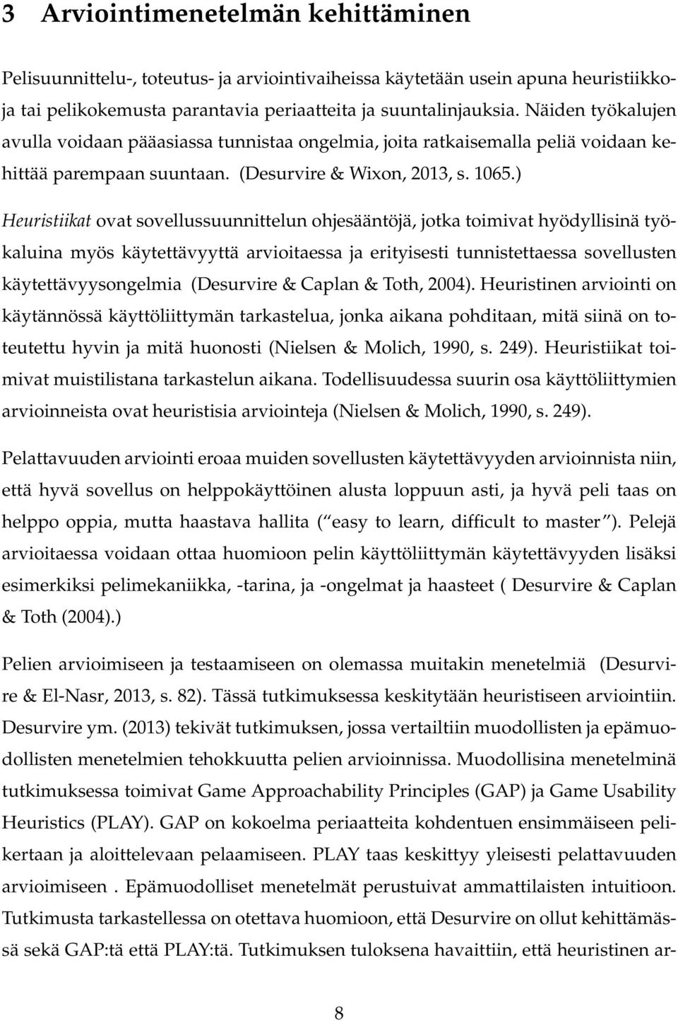 ) Heuristiikat ovat sovellussuunnittelun ohjesääntöjä, jotka toimivat hyödyllisinä työkaluina myös käytettävyyttä arvioitaessa ja erityisesti tunnistettaessa sovellusten käytettävyysongelmia