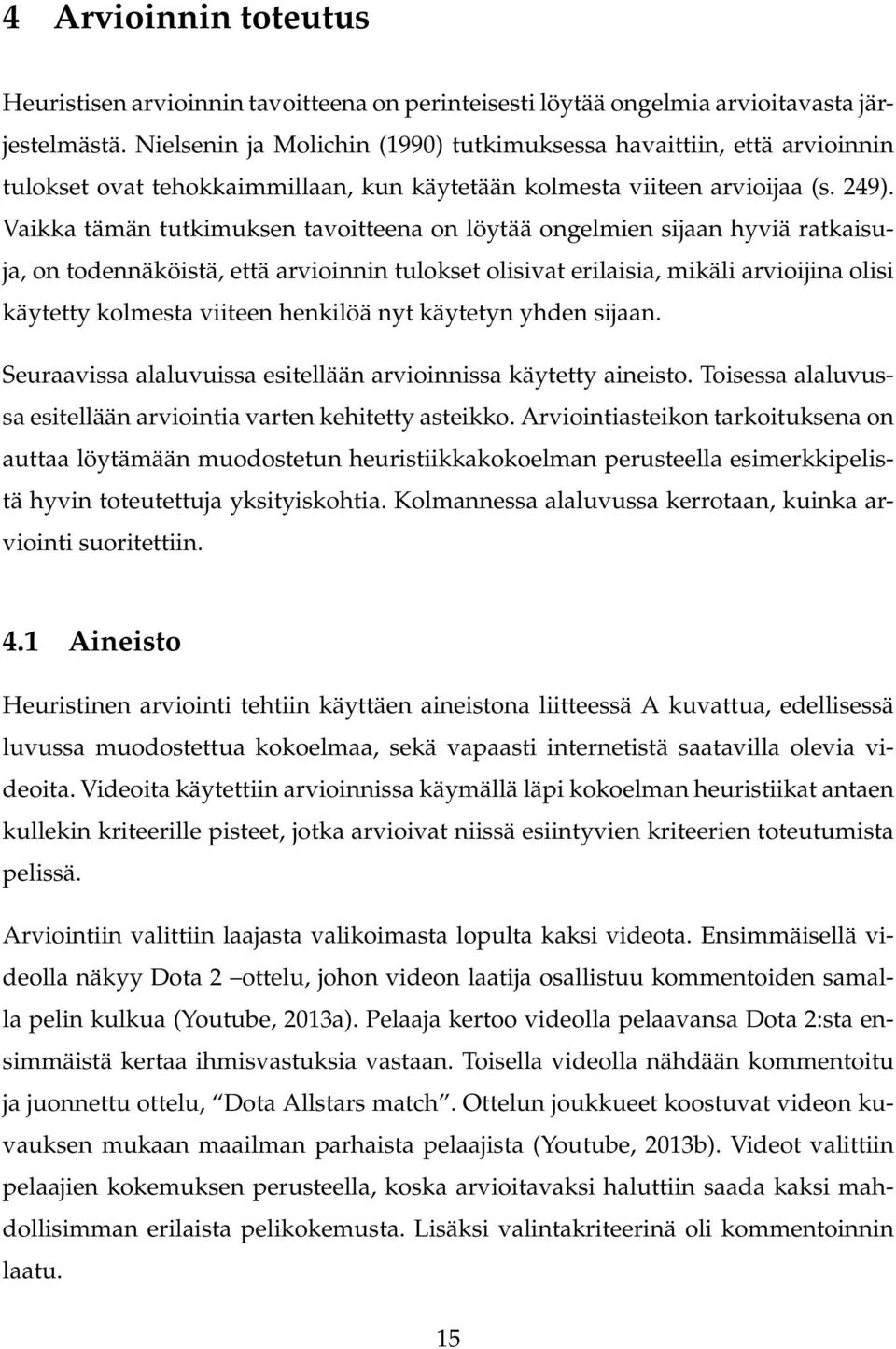 Vaikka tämän tutkimuksen tavoitteena on löytää ongelmien sijaan hyviä ratkaisuja, on todennäköistä, että arvioinnin tulokset olisivat erilaisia, mikäli arvioijina olisi käytetty kolmesta viiteen