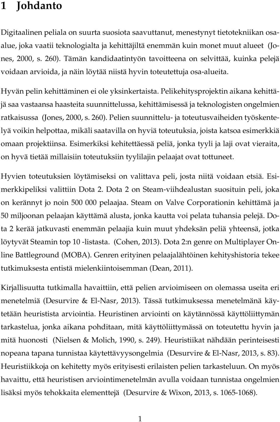 Pelikehitysprojektin aikana kehittäjä saa vastaansa haasteita suunnittelussa, kehittämisessä ja teknologisten ongelmien ratkaisussa (Jones, 2000, s. 260).