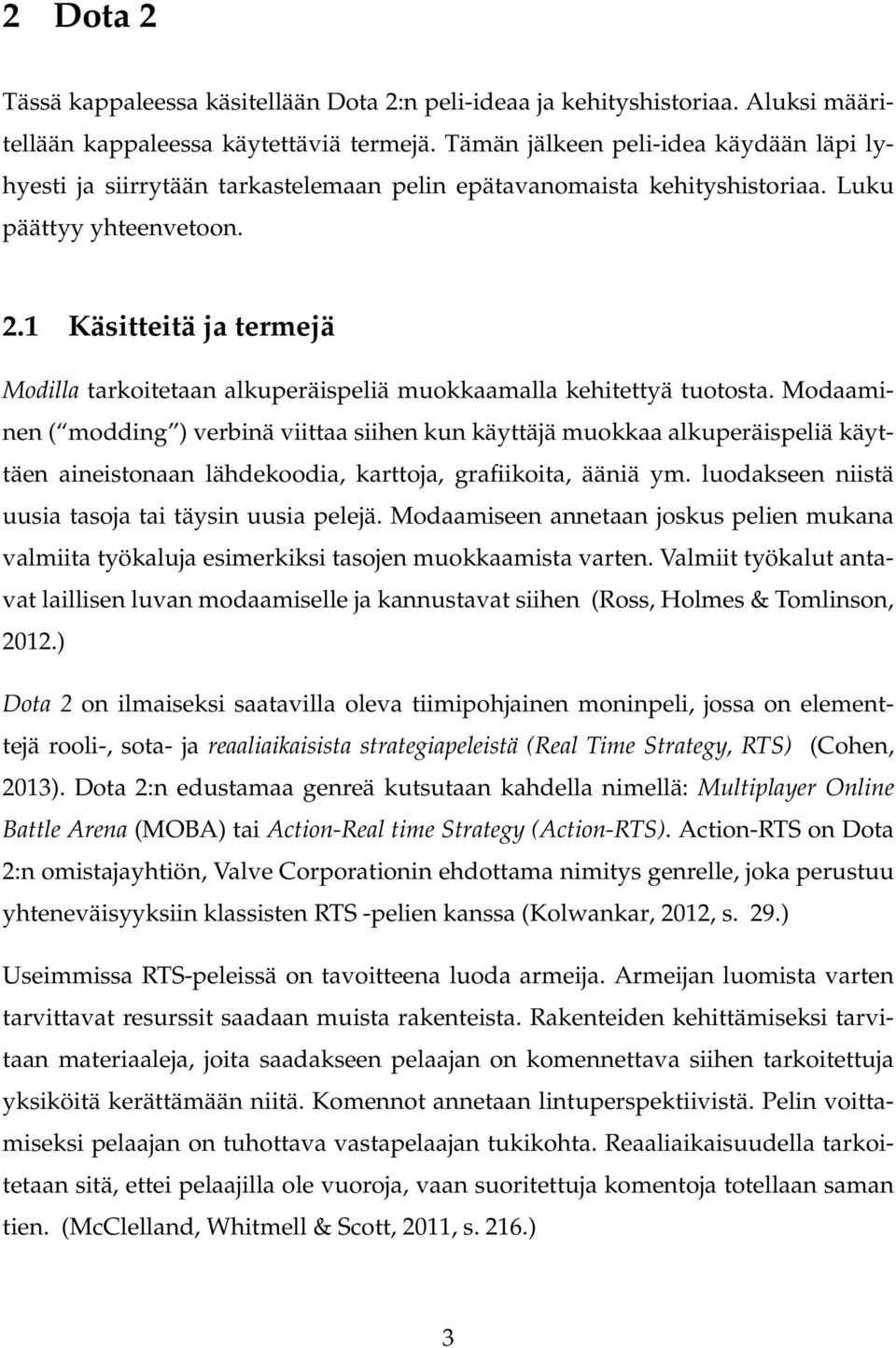 1 Käsitteitä ja termejä Modilla tarkoitetaan alkuperäispeliä muokkaamalla kehitettyä tuotosta.