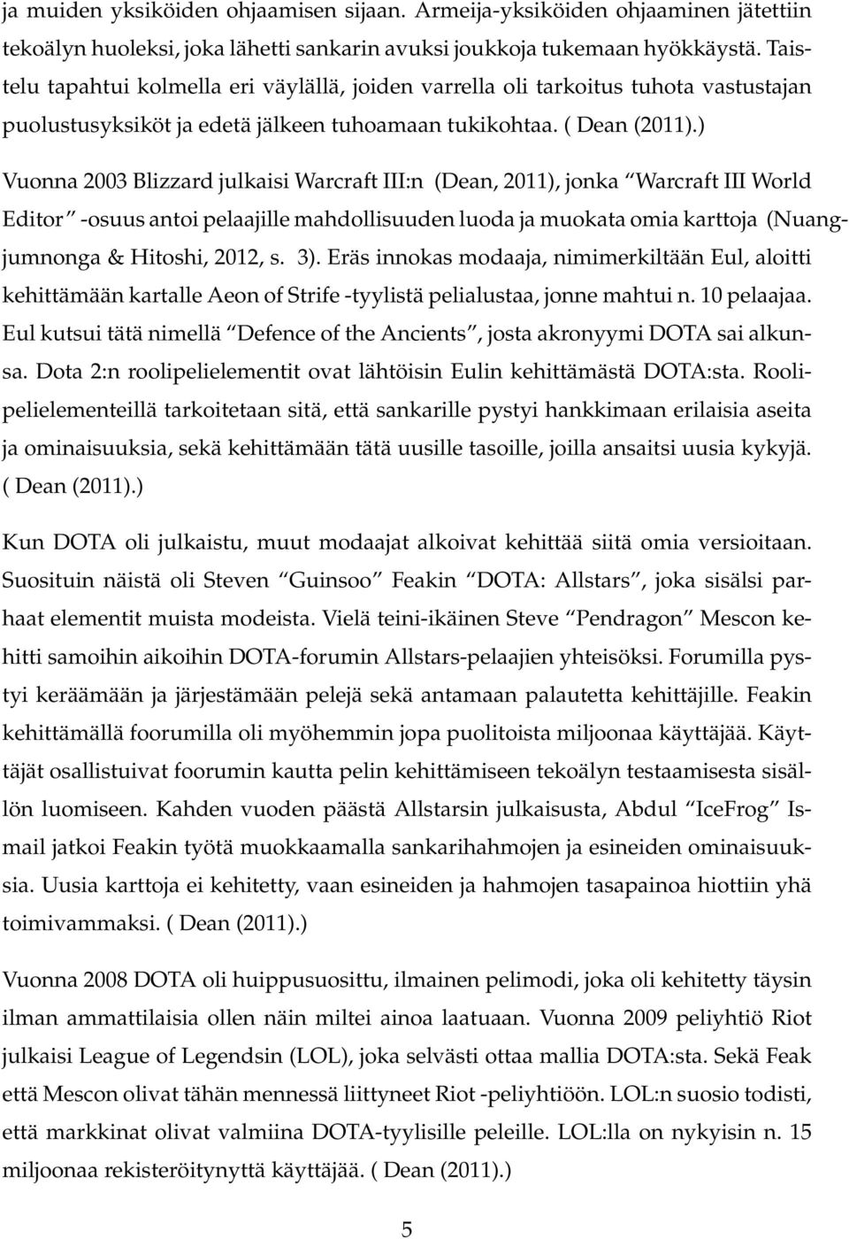 ) Vuonna 2003 Blizzard julkaisi Warcraft III:n (Dean, 2011), jonka Warcraft III World Editor -osuus antoi pelaajille mahdollisuuden luoda ja muokata omia karttoja (Nuangjumnonga & Hitoshi, 2012, s.