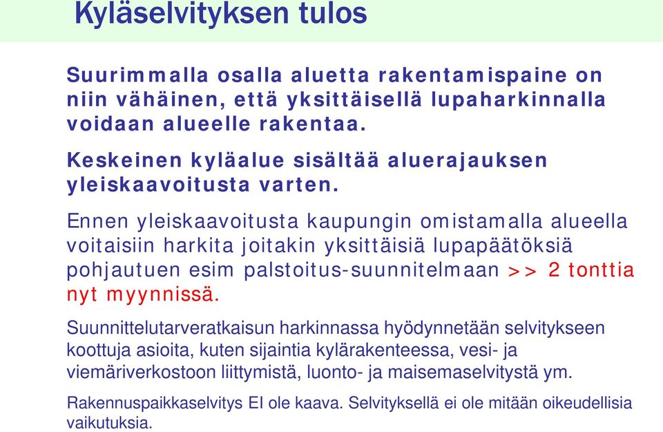 Ennen yleiskaavoitusta kaupungin omistamalla alueella voitaisiin harkita joitakin yksittäisiä lupapäätöksiä pohjautuen esim palstoitus-suunnitelmaan >> 2 tonttia nyt