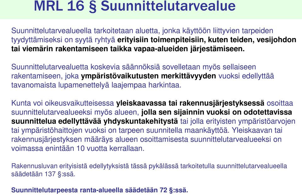 Suunnittelutarvealuetta koskevia säännöksiä sovelletaan myös sellaiseen rakentamiseen, joka ympäristövaikutusten merkittävyyden vuoksi edellyttää tavanomaista lupamenettelyä laajempaa harkintaa.
