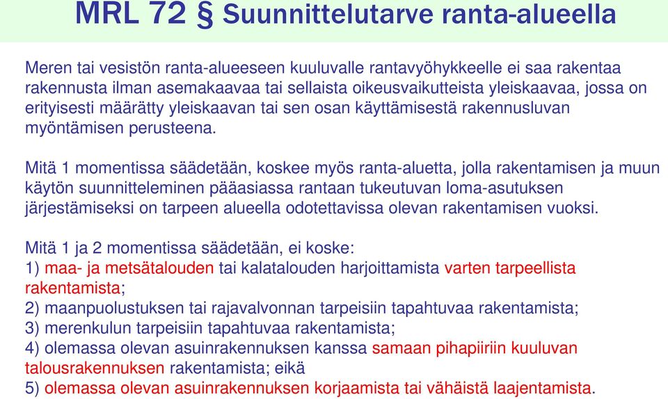 Mitä 1 momentissa säädetään, koskee myös ranta-aluetta, jolla rakentamisen ja muun käytön suunnitteleminen pääasiassa rantaan tukeutuvan loma-asutuksen järjestämiseksi on tarpeen alueella