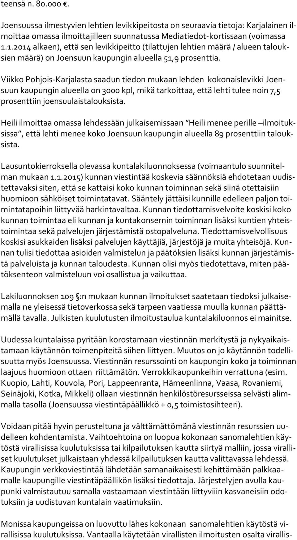 Viikko Pohjois-Karjalasta saadun tiedon mukaan lehden kokonaislevikki Joensuun kaupungin alueella on 3000 kpl, mikä tarkoittaa, että lehti tulee noin 7,5 pro sent tiin joensuulaistalouksista.