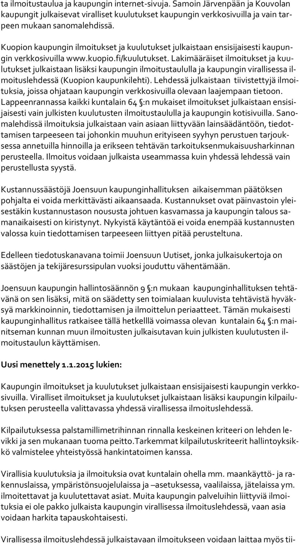 Lakimääräiset ilmoitukset ja kuulu tuk set julkaistaan lisäksi kaupungin ilmoitustaululla ja kaupungin virallisessa ilmoi tus leh des sä (Kuopion kaupunkilehti).