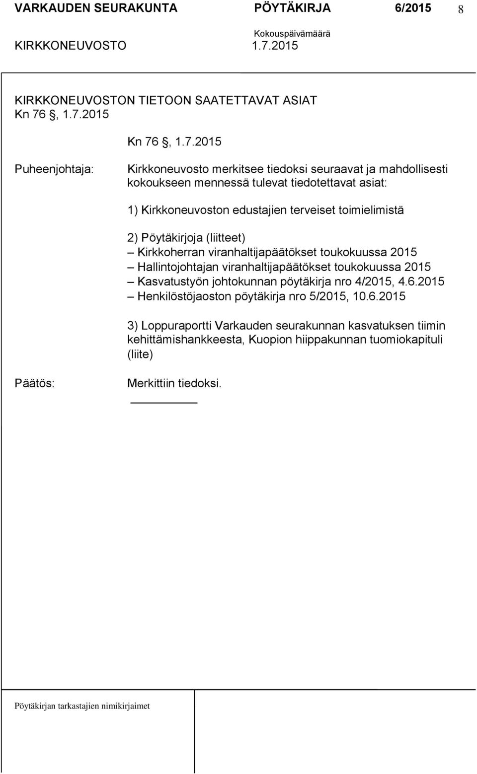 2015 Kn 762015 Kirkkoneuvosto merkitsee tiedoksi seuraavat ja mahdollisesti kokoukseen mennessä tulevat tiedotettavat asiat: 1) Kirkkoneuvoston edustajien