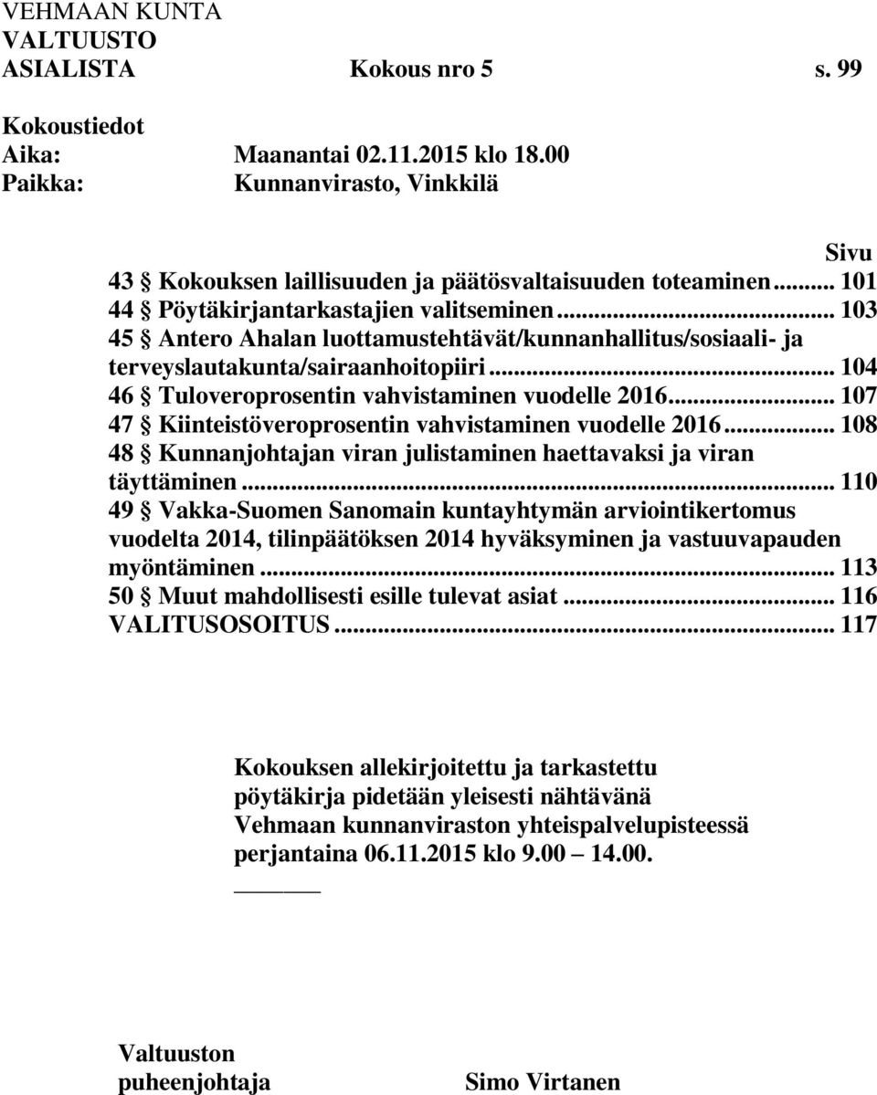 .. 104 46 Tuloveroprosentin vahvistaminen vuodelle 2016... 107 47 Kiinteistöveroprosentin vahvistaminen vuodelle 2016... 108 48 Kunnanjohtajan viran julistaminen haettavaksi ja viran täyttäminen.