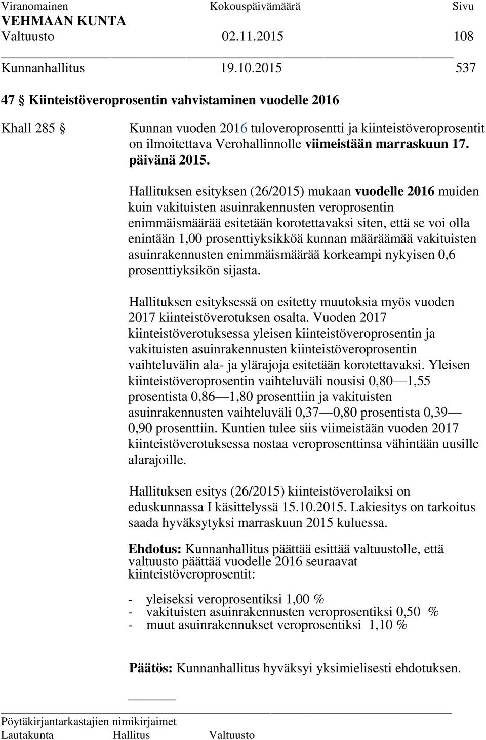 2015 537 47 Kiinteistöveroprosentin vahvistaminen vuodelle 2016 Khall 285 Kunnan vuoden 2016 tuloveroprosentti ja kiinteistöveroprosentit on ilmoitettava Verohallinnolle viimeistään marraskuun 17.