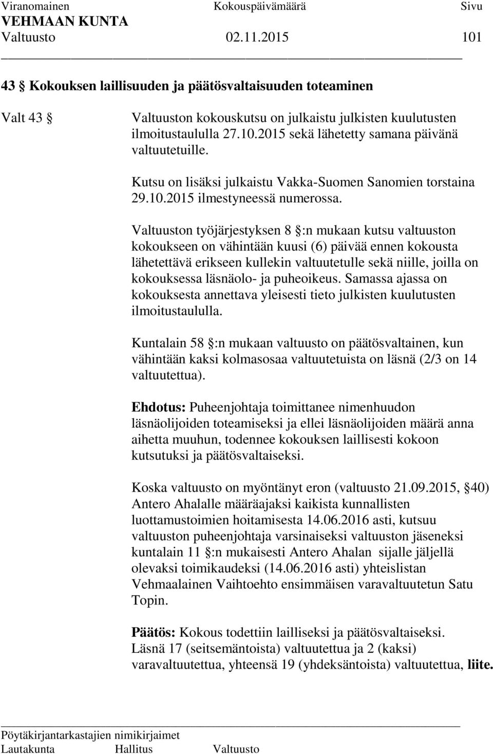 Valtuuston työjärjestyksen 8 :n mukaan kutsu valtuuston kokoukseen on vähintään kuusi (6) päivää ennen kokousta lähetettävä erikseen kullekin valtuutetulle sekä niille, joilla on kokouksessa