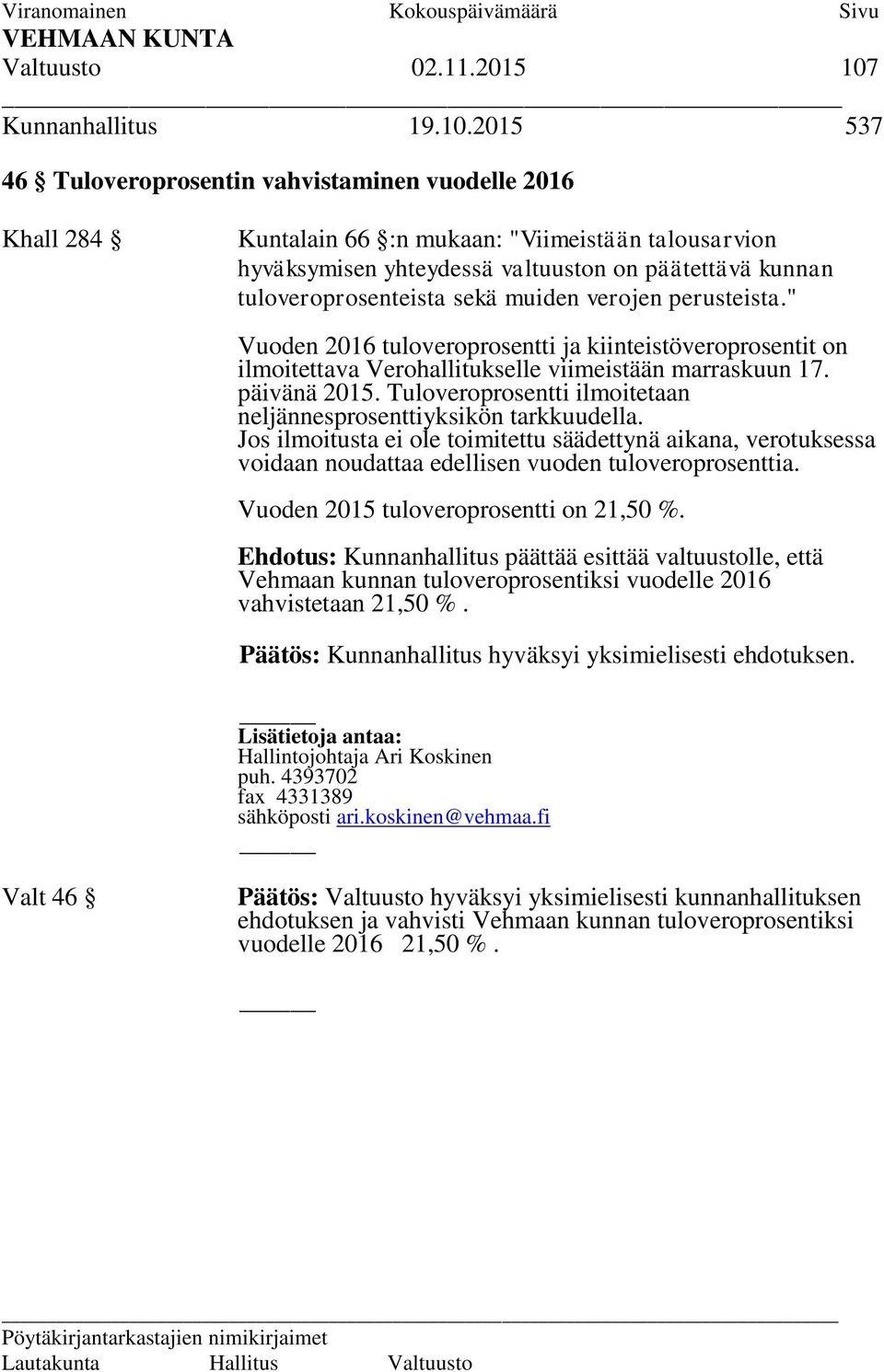 2015 537 46 Tuloveroprosentin vahvistaminen vuodelle 2016 Khall 284 Kuntalain 66 :n mukaan: "Viimeistään talousarvion hyväksymisen yhteydessä valtuuston on päätettävä kunnan tuloveroprosenteista sekä