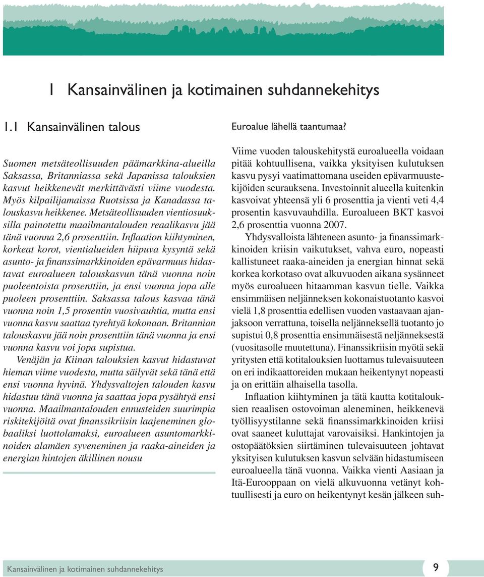 Myös kilpailijamaissa Ruotsissa ja Kanadassa talouskasvu heikkenee. Metsäteollisuuden vientiosuuksilla painotettu maailmantalouden reaalikasvu jää tänä vuonna 2,6 prosenttiin.