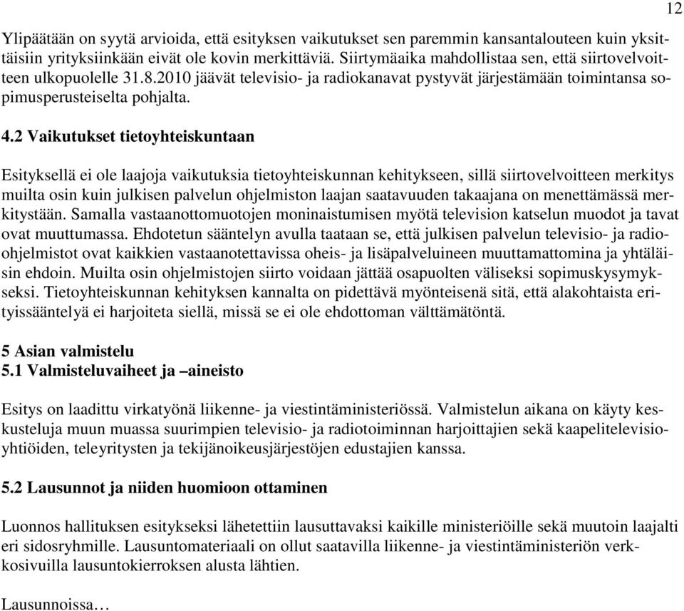 2 Vaikutukset tietoyhteiskuntaan Esityksellä ei ole laajoja vaikutuksia tietoyhteiskunnan kehitykseen, sillä siirtovelvoitteen merkitys muilta osin kuin julkisen palvelun ohjelmiston laajan