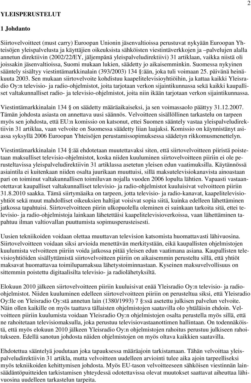 aikaisemminkin. Suomessa nykyinen sääntely sisältyy viestintämarkkinalain (393/2003) 134 :ään, joka tuli voimaan 25. päivänä heinäkuuta 2003.