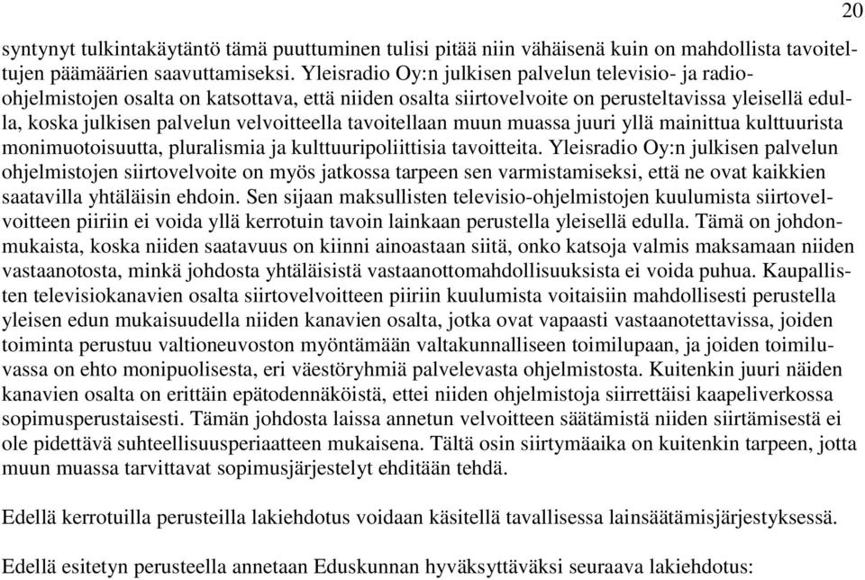 tavoitellaan muun muassa juuri yllä mainittua kulttuurista monimuotoisuutta, pluralismia ja kulttuuripoliittisia tavoitteita.