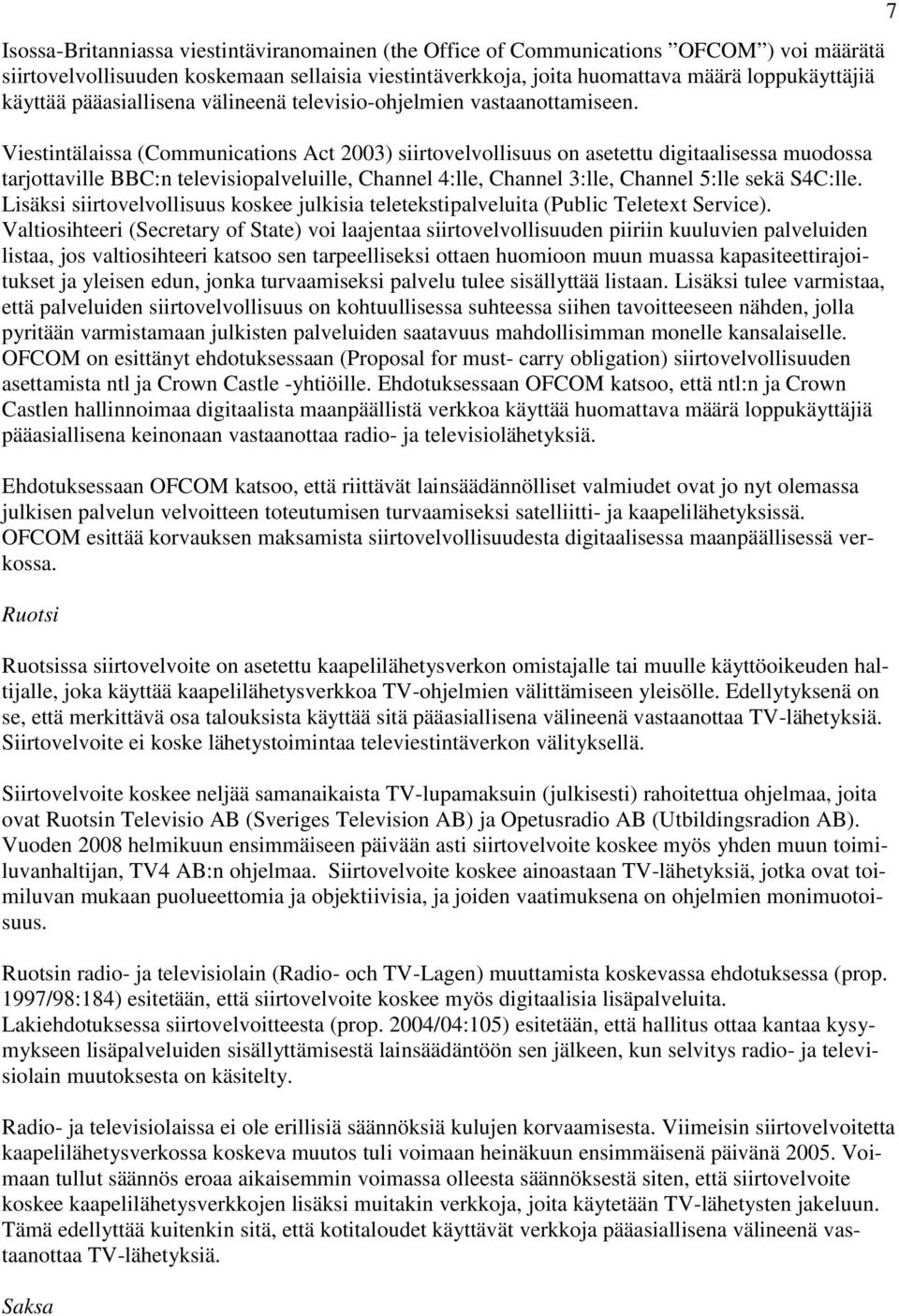 Viestintälaissa (Communications Act 2003) siirtovelvollisuus on asetettu digitaalisessa muodossa tarjottaville BBC:n televisiopalveluille, Channel 4:lle, Channel 3:lle, Channel 5:lle sekä S4C:lle.