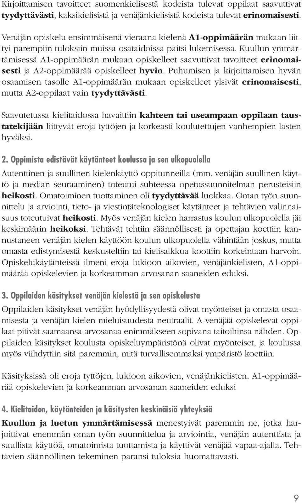 Kuullun ymmärtämisessä A1-oppimäärän mukaan opiskelleet saavuttivat tavoitteet erinomaisesti ja A2-oppimäärää opiskelleet hyvin.