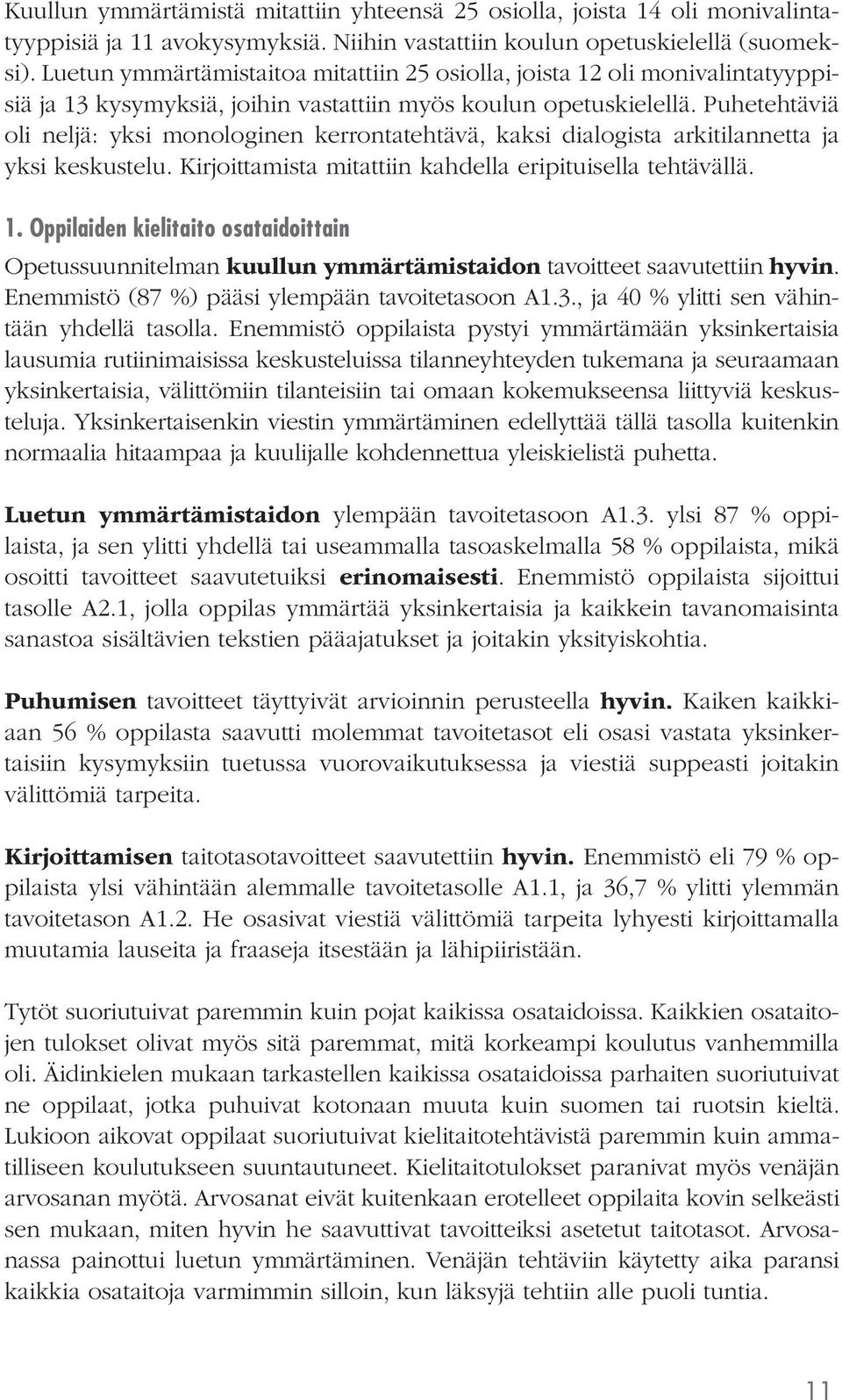 Puhetehtäviä oli neljä: yksi monologinen kerrontatehtävä, kaksi dialogista arkitilannetta ja yksi keskustelu. Kirjoittamista mitattiin kahdella eripituisella tehtävällä. 1.