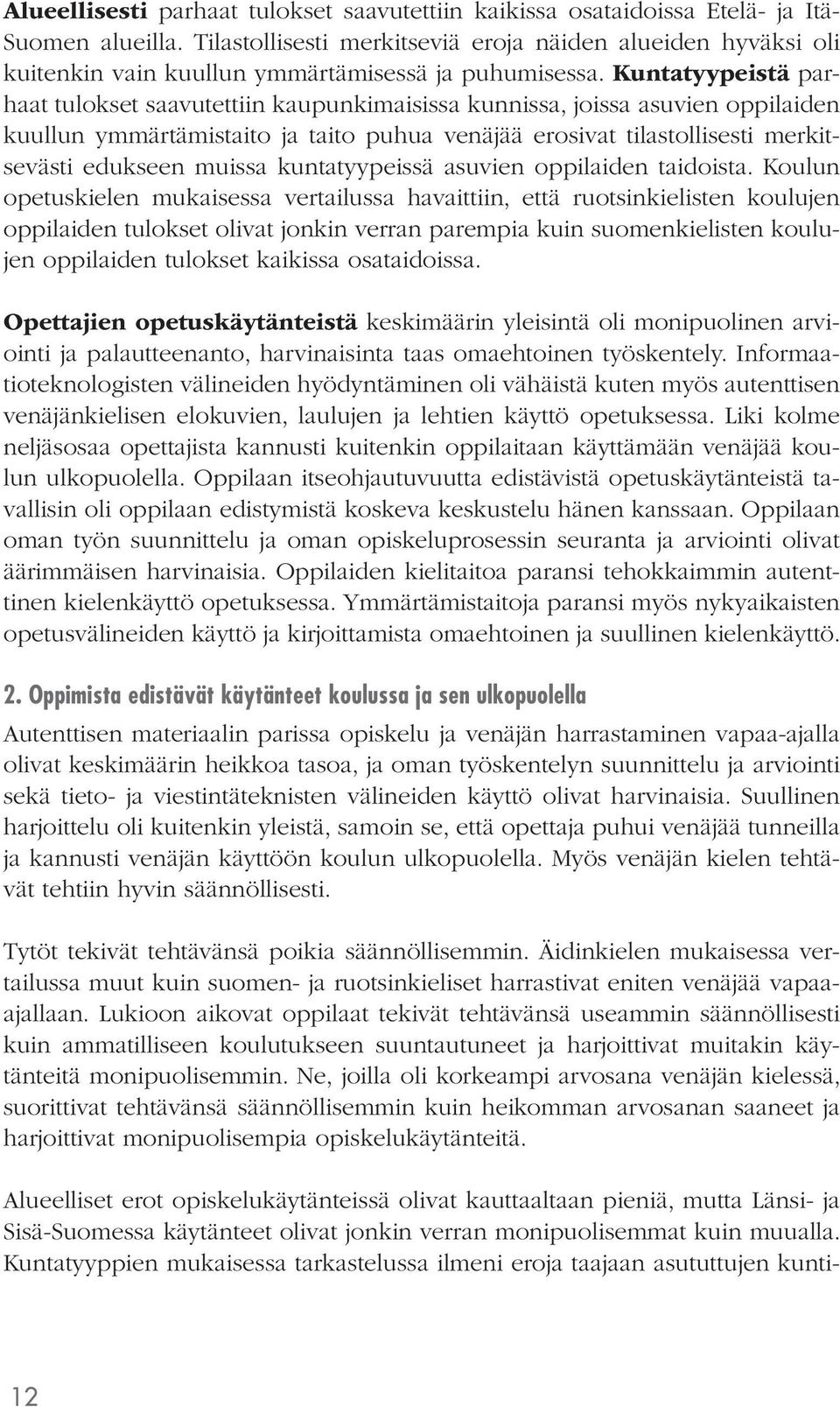 Kuntatyypeistä parhaat tulokset saavutettiin kaupunkimaisissa kunnissa, joissa asuvien oppilaiden kuullun ymmärtämistaito ja taito puhua venäjää erosivat tilastollisesti merkitsevästi edukseen muissa