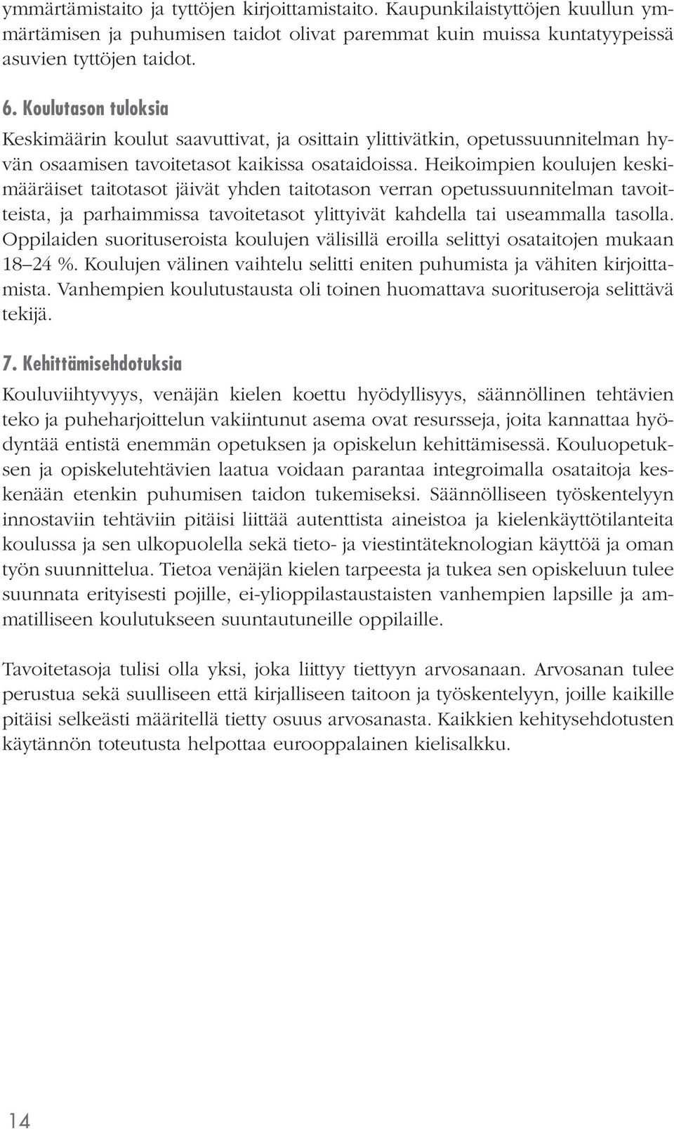 Heikoimpien koulujen keskimääräiset taitotasot jäivät yhden taitotason verran opetussuunnitelman tavoitteista, ja parhaimmissa tavoitetasot ylittyivät kahdella tai useammalla tasolla.