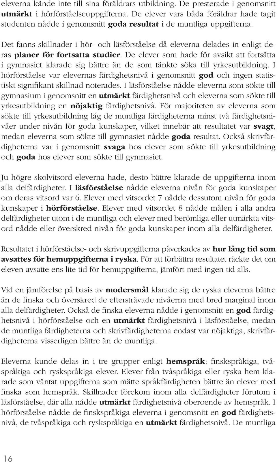 Det fanns skillnader i hör- och läsförståelse då eleverna delades in enligt deras planer för fortsatta studier.