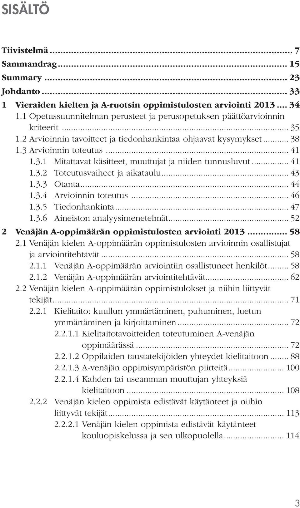 .. 41 1.3.2 Toteutusvaiheet ja aikataulu... 43 1.3.3 Otanta... 44 1.3.4 Arvioinnin toteutus... 46 1.3.5 Tiedonhankinta... 47 1.3.6 Aineiston analyysimenetelmät.