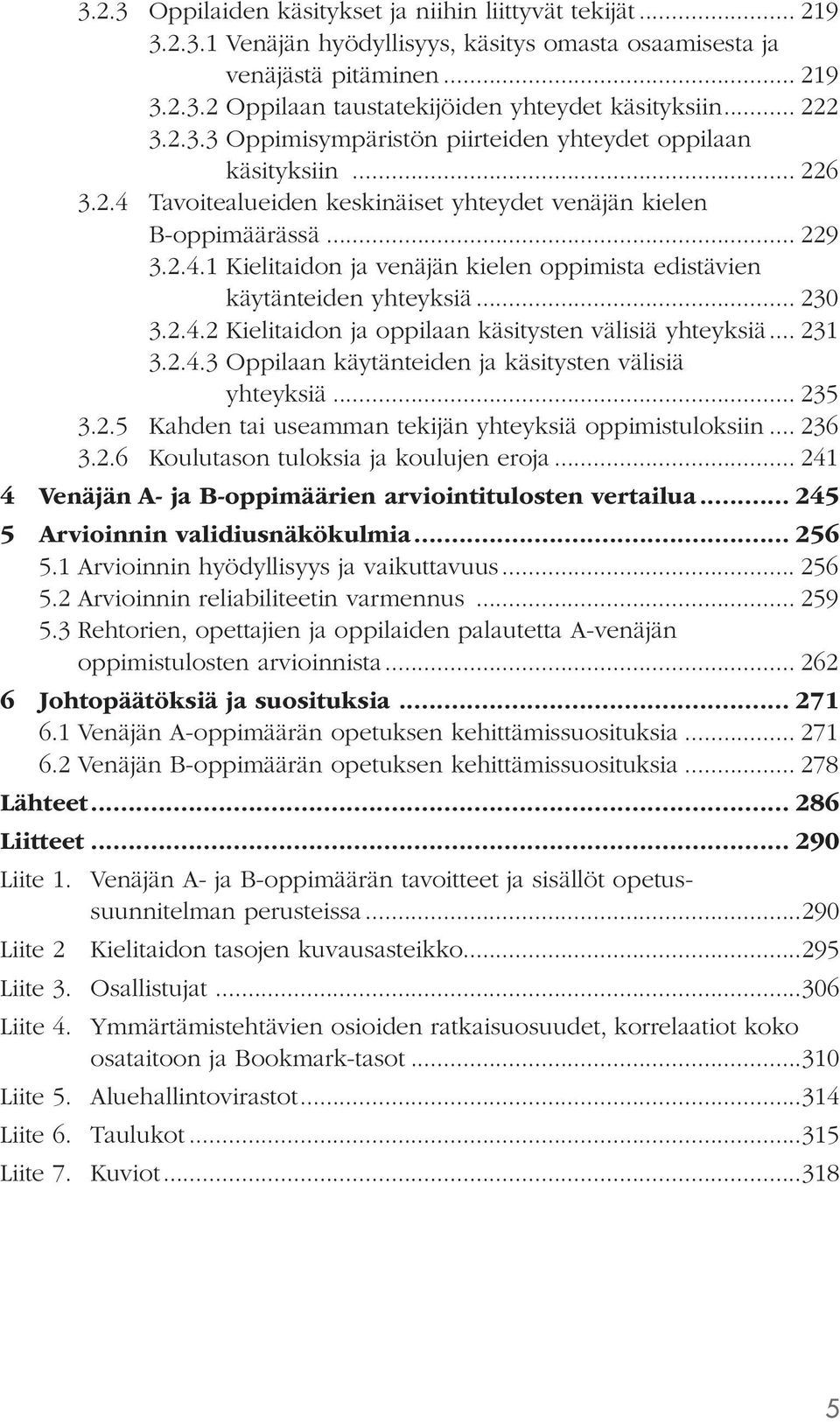 .. 230 3.2.4.2 Kielitaidon ja oppilaan käsitysten välisiä yhteyksiä... 231 3.2.4.3 Oppilaan käytänteiden ja käsitysten välisiä yhteyksiä... 235 3.2.5 Kahden tai useamman tekijän yhteyksiä oppimistuloksiin.