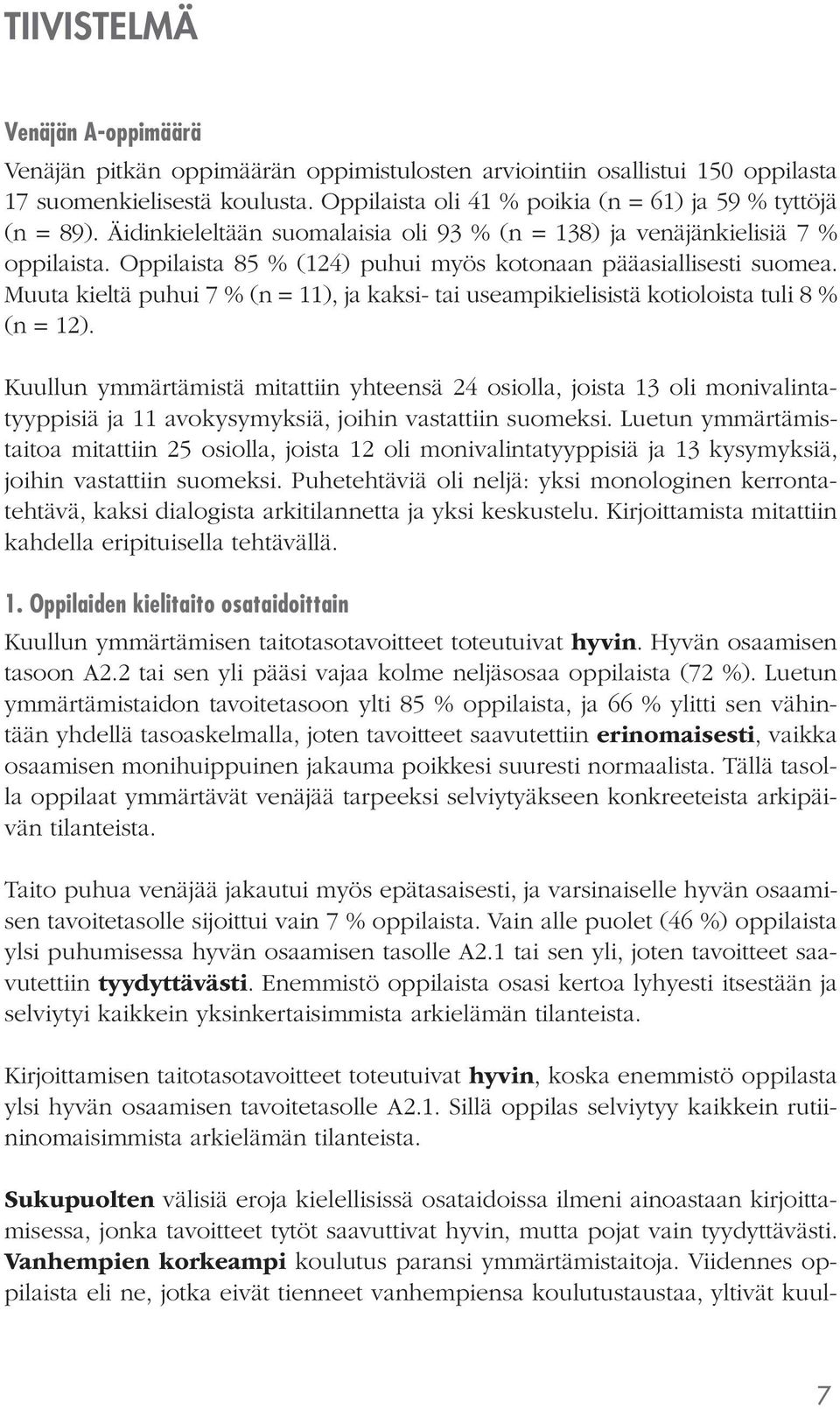 Oppilaista 85 % (124) puhui myös kotonaan pääasiallisesti suomea. Muuta kieltä puhui 7 % (n = 11), ja kaksi- tai useampikielisistä kotioloista tuli 8 % (n = 12).