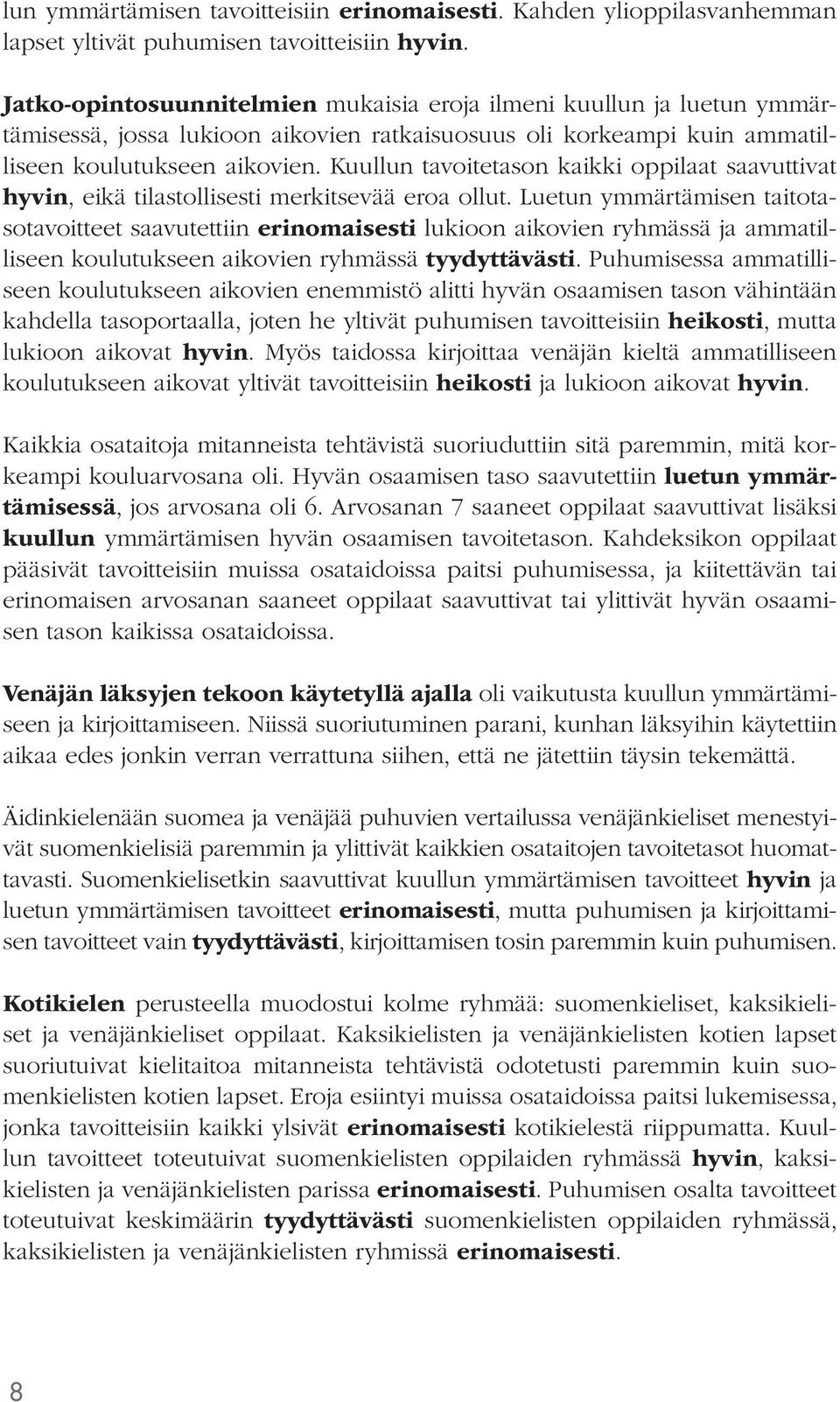 Kuullun tavoitetason kaikki oppilaat saavuttivat hyvin, eikä tilastollisesti merkitsevää eroa ollut.