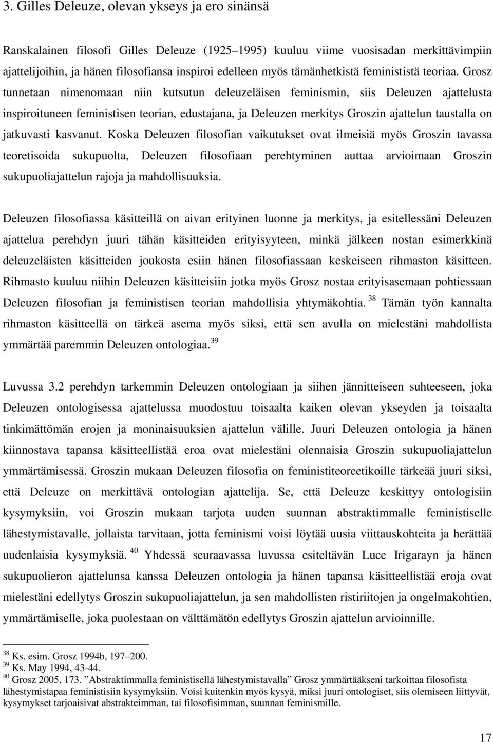 Grosz tunnetaan nimenomaan niin kutsutun deleuzeläisen feminismin, siis Deleuzen ajattelusta inspiroituneen feministisen teorian, edustajana, ja Deleuzen merkitys Groszin ajattelun taustalla on