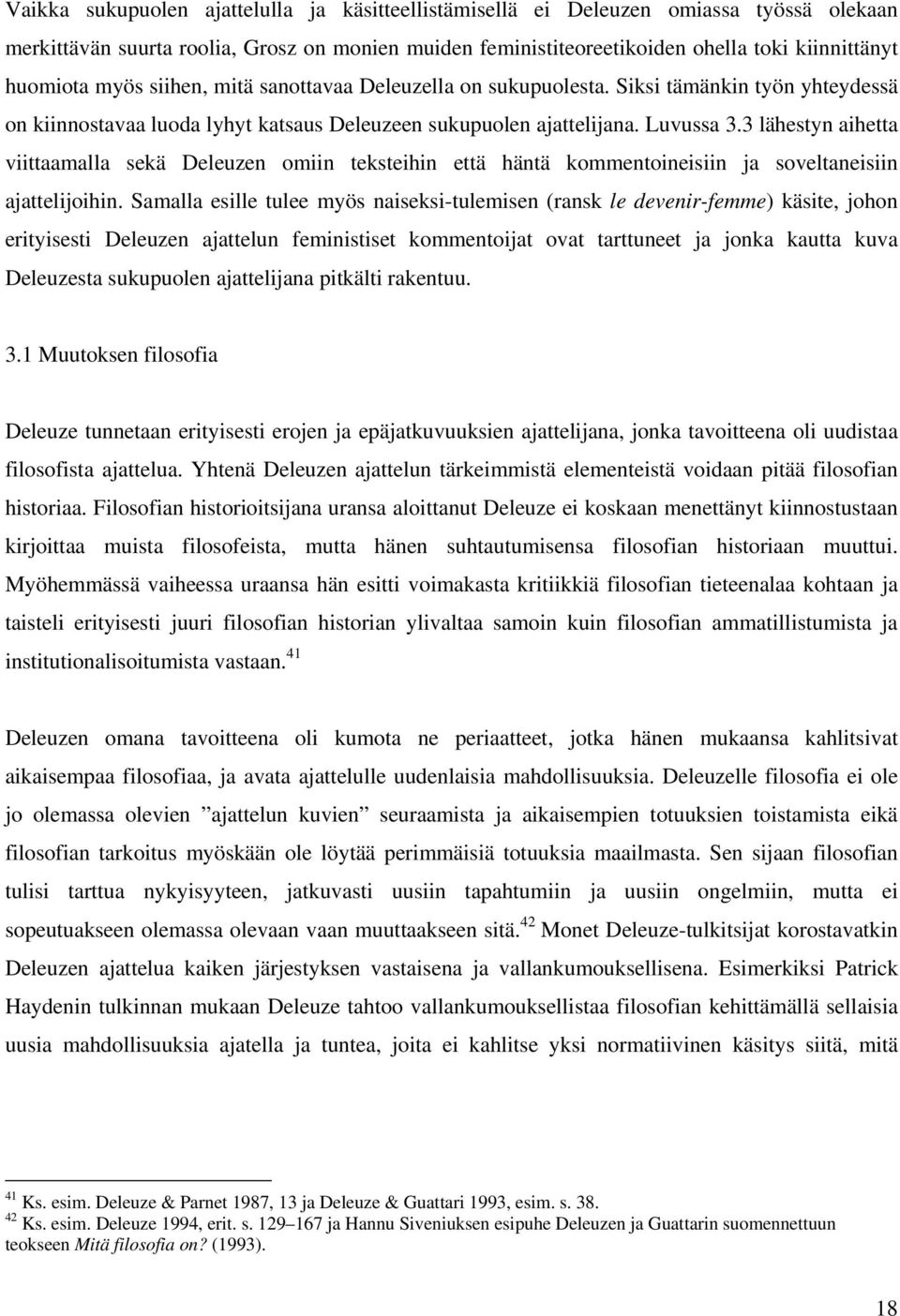 3 lähestyn aihetta viittaamalla sekä Deleuzen omiin teksteihin että häntä kommentoineisiin ja soveltaneisiin ajattelijoihin.